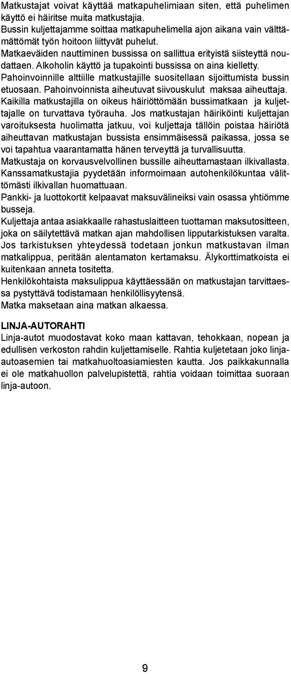 Akohoin käyttö ja tupakointi bussissa on aina kieetty. Pahoinvoinnie attiie matkustajie suositeaan sijoittumista bussin etuosaan. Pahoinvoinnista aiheutuvat siivouskuut maksaa aiheuttaja.