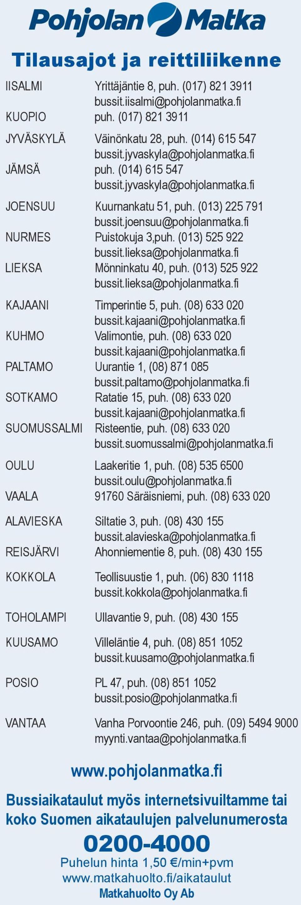 fi LEKSA Mönninkatu 40, puh. (013) 525 922 bussit.ieksa@pohjoanmatka.fi KAJAAN imperintie 5, puh. (08) 633 020 bussit.kajaani@pohjoanmatka.fi KUHMO Vaimontie, puh. (08) 633 020 bussit.kajaani@pohjoanmatka.fi PALAMO Uurantie 1, (08) 871 085 bussit.