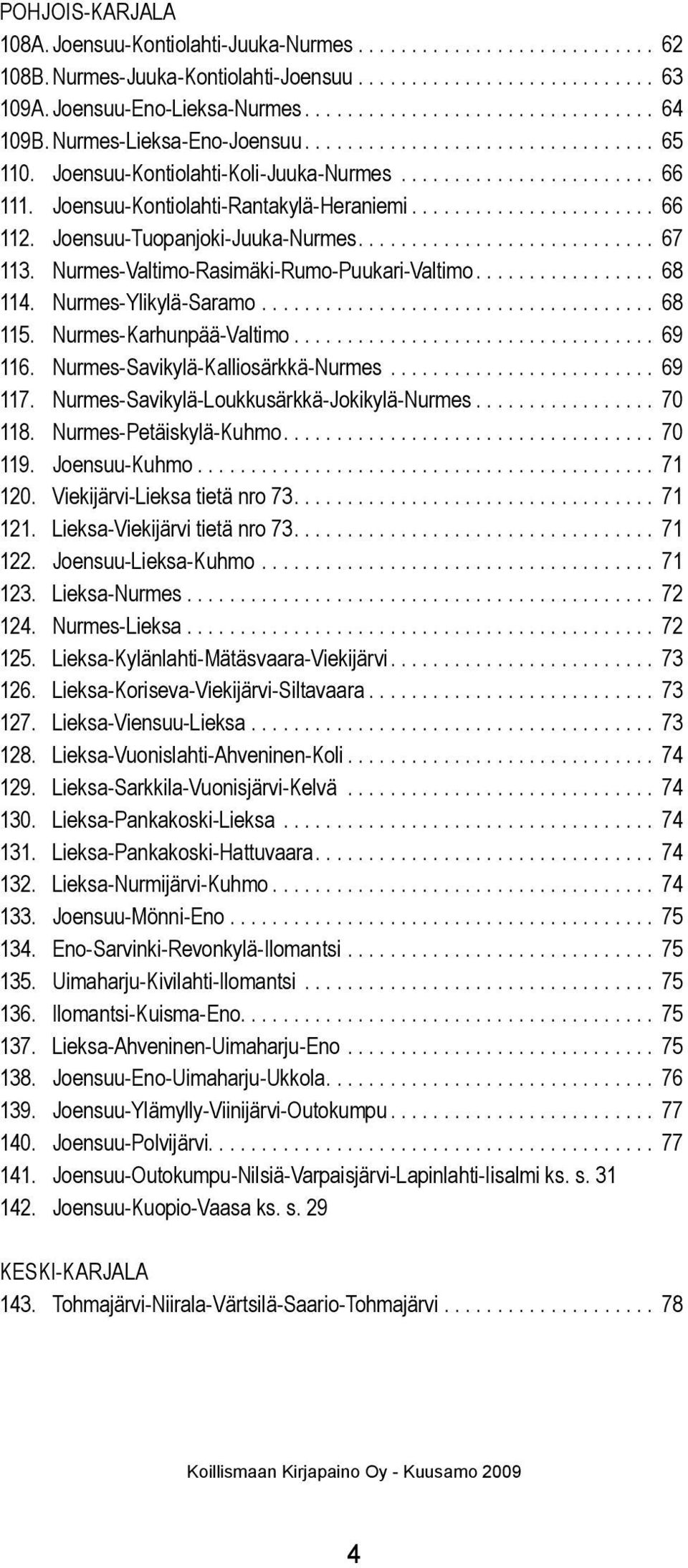 Joensuu-uopanjoki-Juuka-Nurmes............................ 67 113. Nurmes-Vatimo-Rasimäki-Rumo-Puukari-Vatimo................. 68 114. Nurmes-Yikyä-Saramo..................................... 68 115.