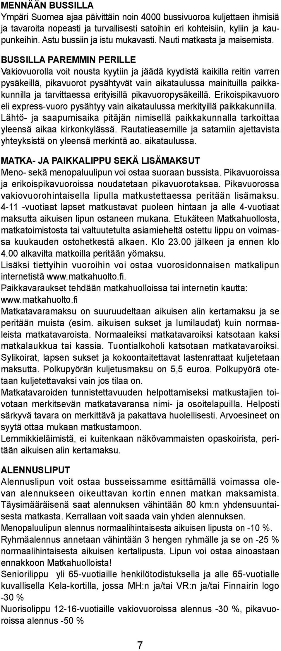 BULLA PAREMMN PERLLE Vakiovuoroa voit nousta kyytiin ja jäädä kyydistä kaikia reitin varren pysäkeiä, pikavuorot pysähtyvät vain aikatauussa mainituia paikkakunnia ja tarvittaessa erityisiä