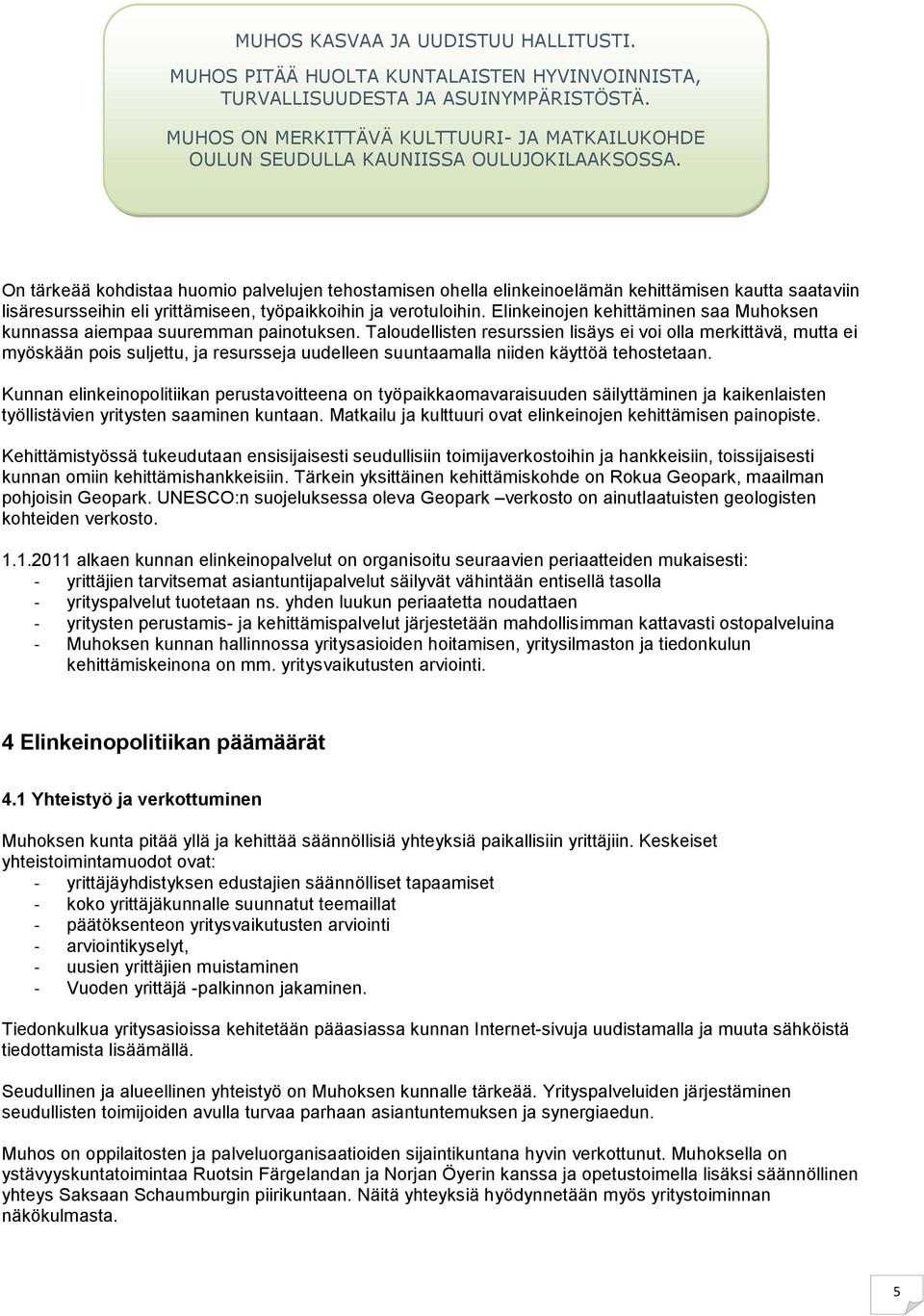 On tärkeää kohdistaa huomio palvelujen tehostamisen ohella elinkeinoelämän kehittämisen kautta saataviin lisäresursseihin eli yrittämiseen, työpaikkoihin ja verotuloihin.