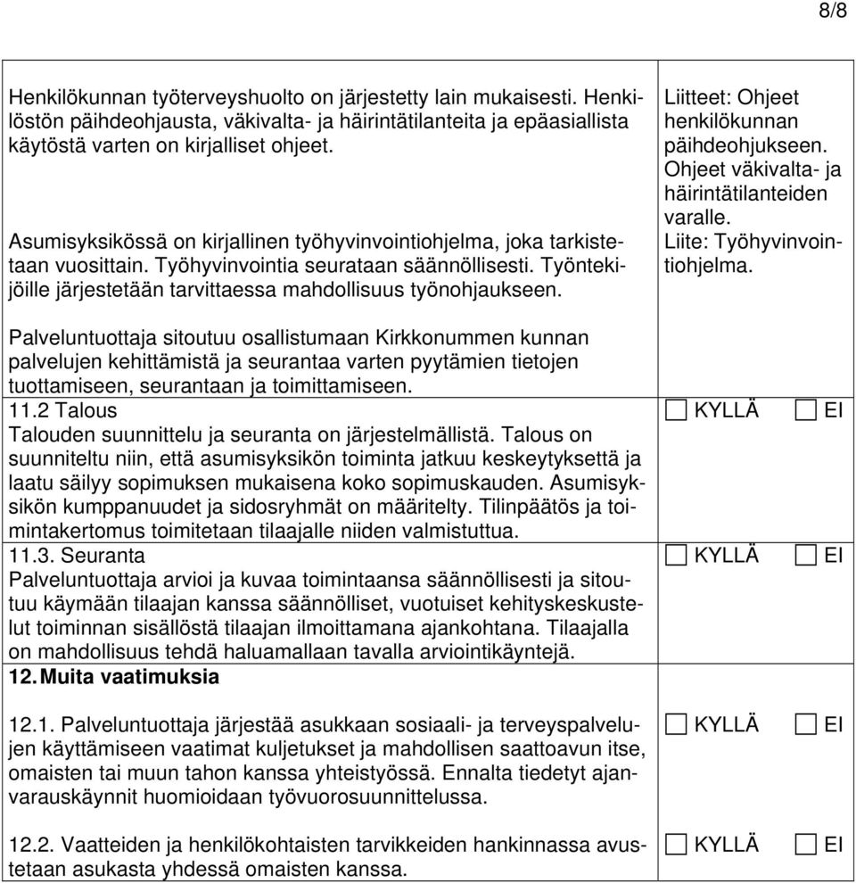 Asumisyksikössä on kirjallinen työhyvinvointiohjelma, joka tarkistetaan vuosittain. Työhyvinvointia seurataan säännöllisesti. Työnteki- jöille järjestetään tarvittaessa mahdollisuus työnohjaukseen.