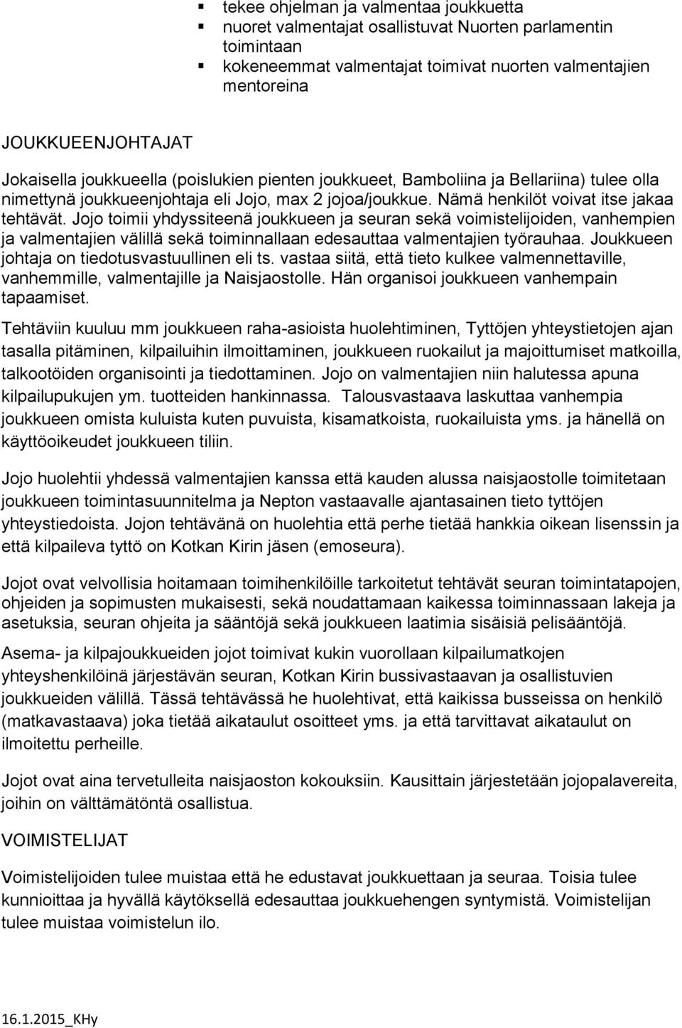 Jojo toimii yhdyssiteenä joukkueen ja seuran sekä voimistelijoiden, vanhempien ja valmentajien välillä sekä toiminnallaan edesauttaa valmentajien työrauhaa.