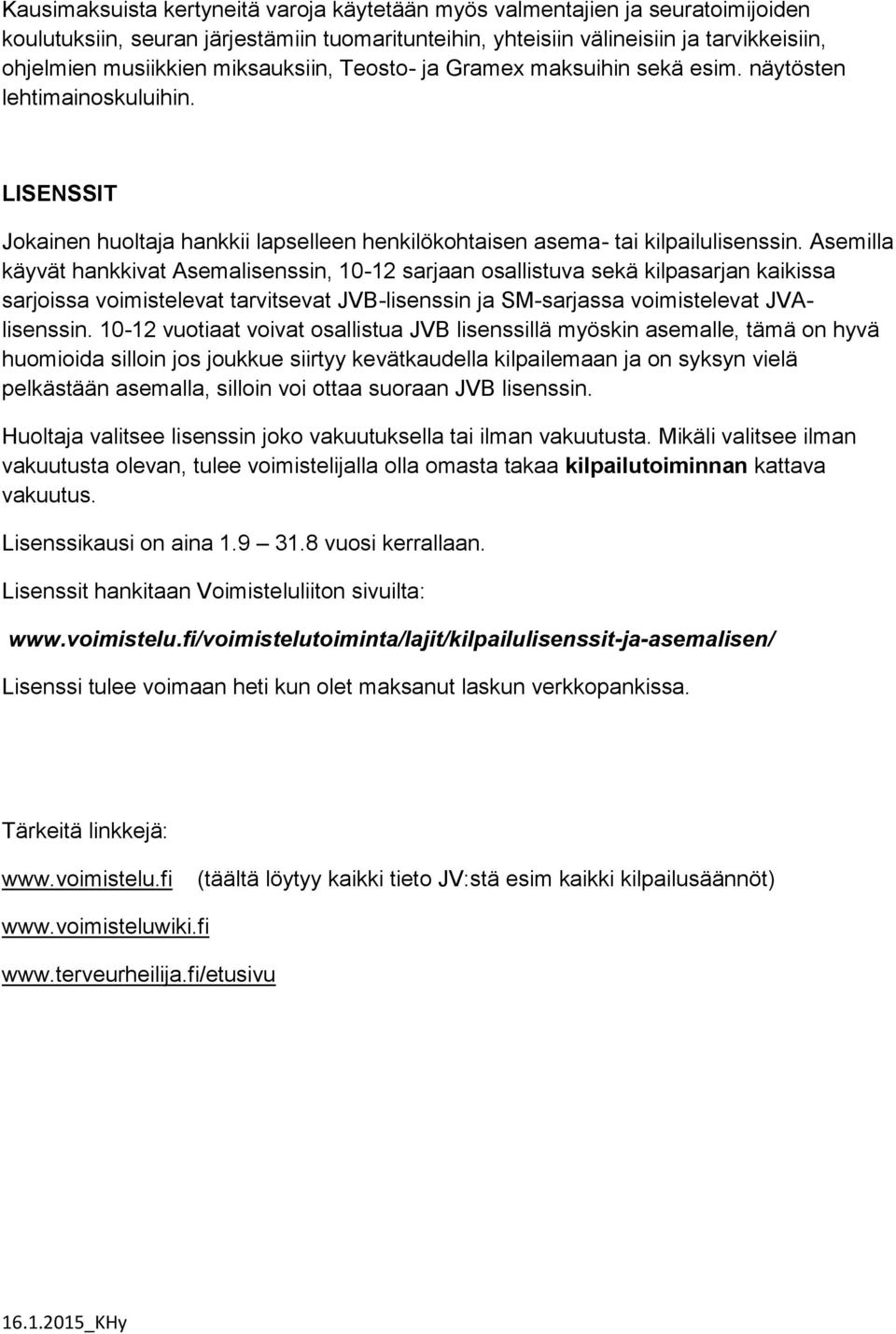 Asemilla käyvät hankkivat Asemalisenssin, 10-12 sarjaan osallistuva sekä kilpasarjan kaikissa sarjoissa voimistelevat tarvitsevat JVB-lisenssin ja SM-sarjassa voimistelevat JVAlisenssin.