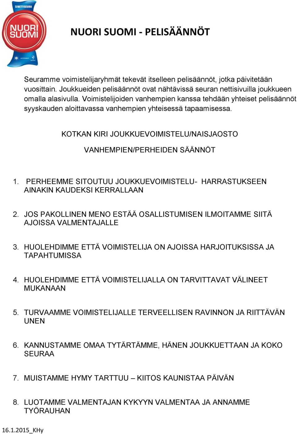 Voimistelijoiden vanhempien kanssa tehdään yhteiset pelisäännöt syyskauden aloittavassa vanhempien yhteisessä tapaamisessa. KOTKAN KIRI JOUKKUEVOIMISTELU/NAISJAOSTO VANHEMPIEN/PERHEIDEN SÄÄNNÖT 1.