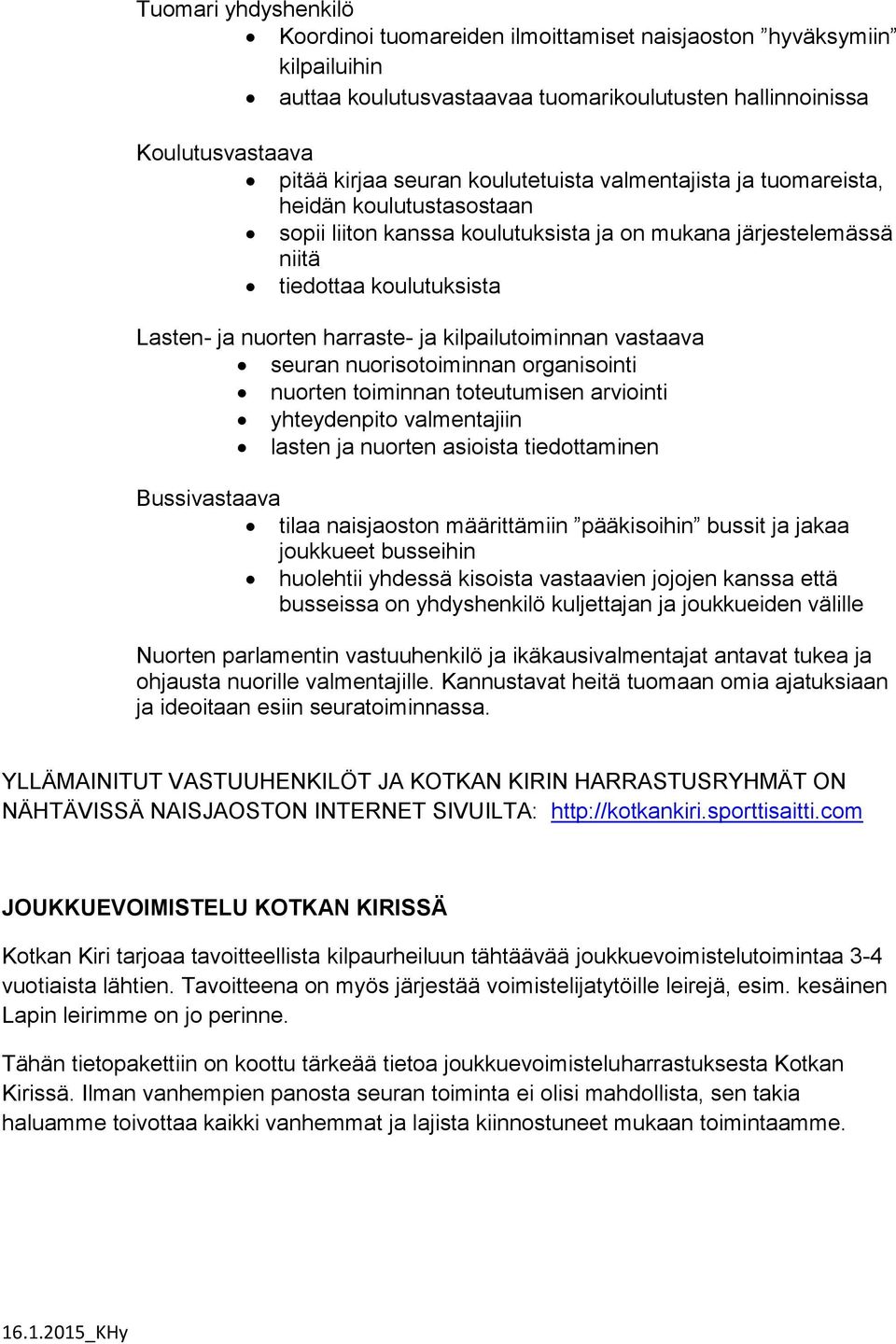 kilpailutoiminnan vastaava seuran nuorisotoiminnan organisointi nuorten toiminnan toteutumisen arviointi yhteydenpito valmentajiin lasten ja nuorten asioista tiedottaminen Bussivastaava tilaa