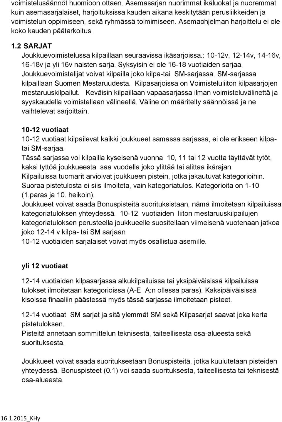 Asemaohjelman harjoittelu ei ole koko kauden päätarkoitus. 1.2 SARJAT Joukkuevoimistelussa kilpaillaan seuraavissa ikäsarjoissa.: 10-12v, 12-14v, 14-16v, 16-18v ja yli 16v naisten sarja.