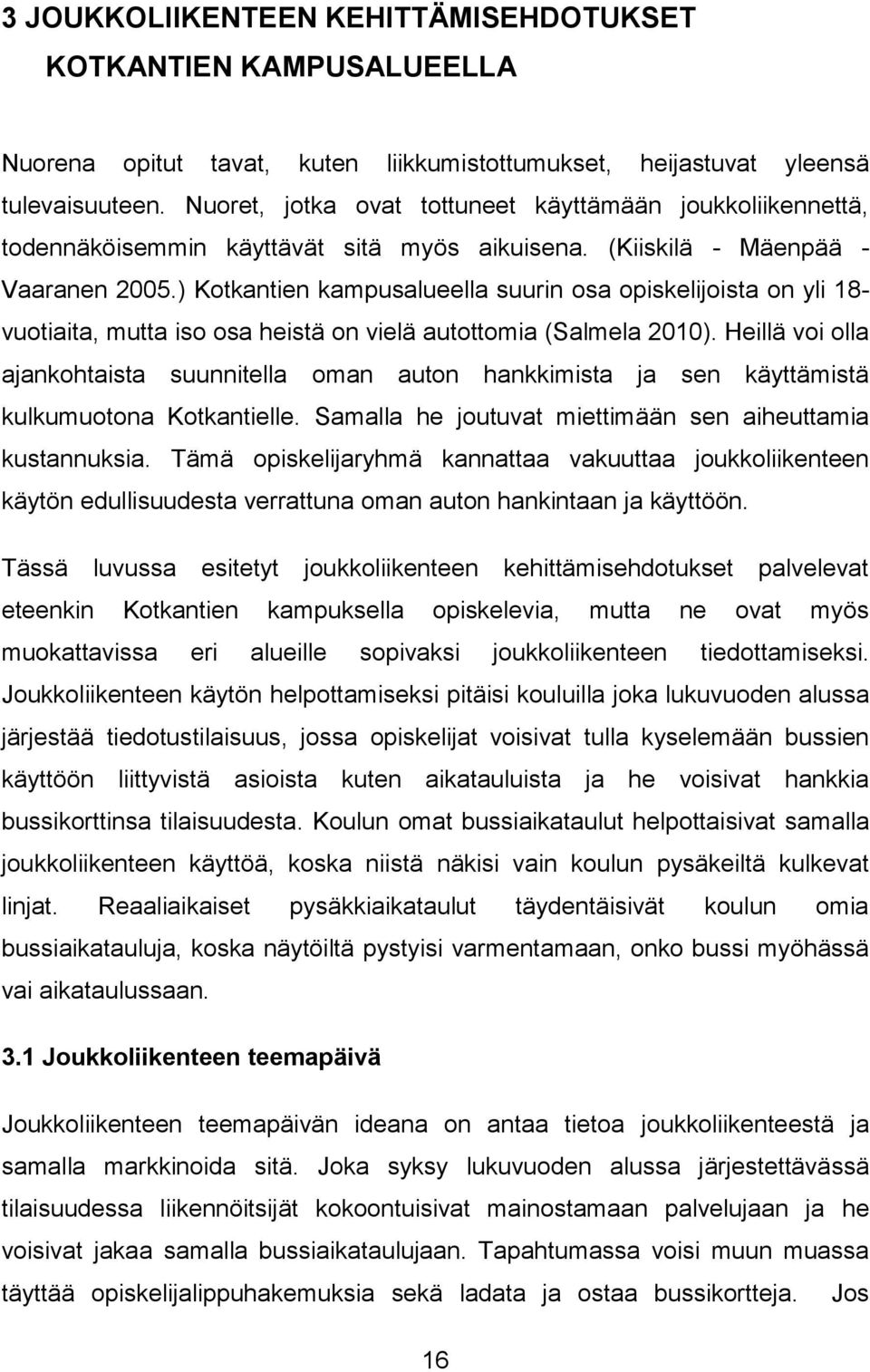 ) Kotkantien kampusalueella suurin osa opiskelijoista on yli 18- vuotiaita, mutta iso osa heistä on vielä autottomia (Salmela 2010).