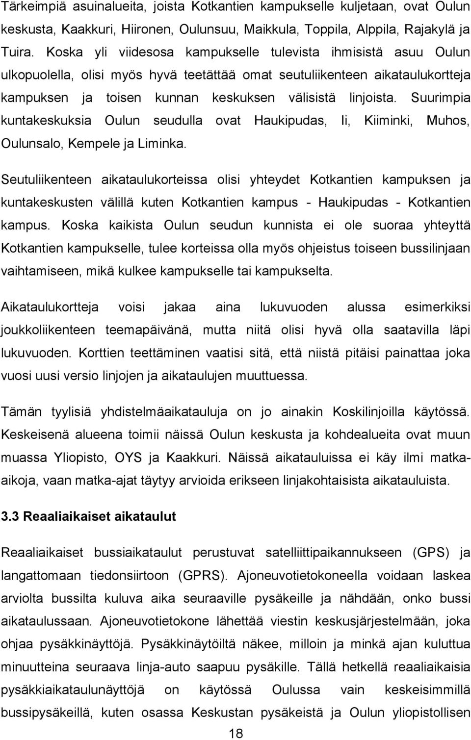 Suurimpia kuntakeskuksia Oulun seudulla ovat Haukipudas, Ii, Kiiminki, Muhos, Oulunsalo, Kempele ja Liminka.