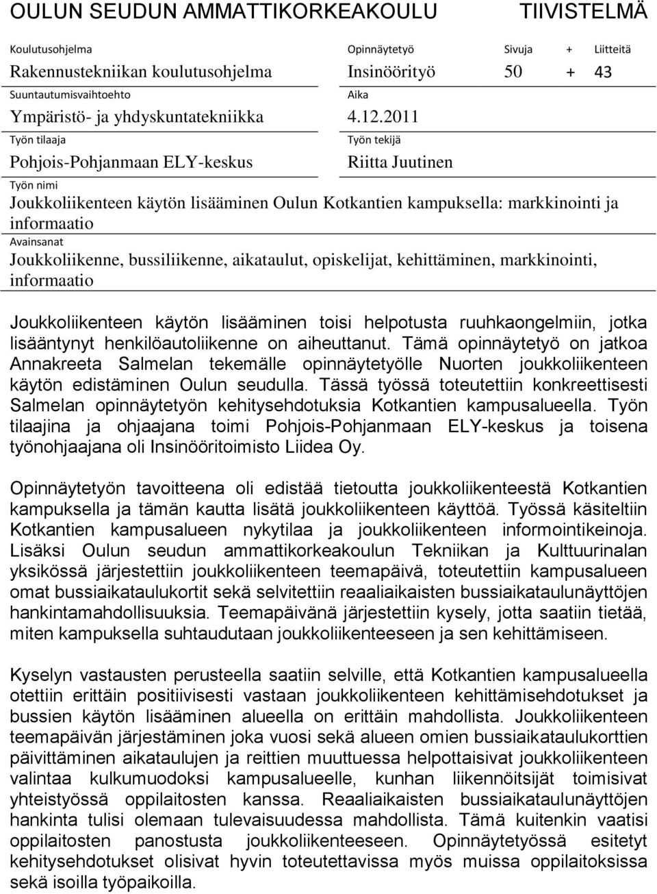 2011 Työn tilaaja Pohjois-Pohjanmaan ELY-keskus Työn tekijä Riitta Juutinen Työn nimi Joukkoliikenteen käytön lisääminen Oulun Kotkantien kampuksella: markkinointi ja informaatio Avainsanat