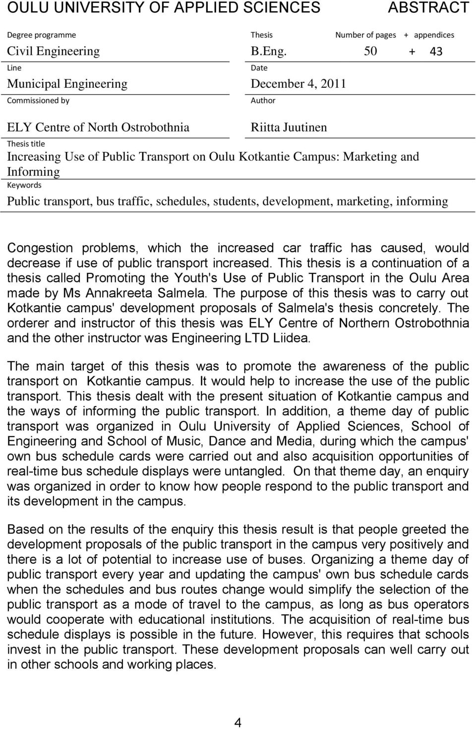 50 + 43 Line Municipal Engineering December 4, 2011 Commissioned by ELY Centre of North Ostrobothnia Date Author Riitta Juutinen Thesis title Increasing Use of Public Transport on Oulu Kotkantie