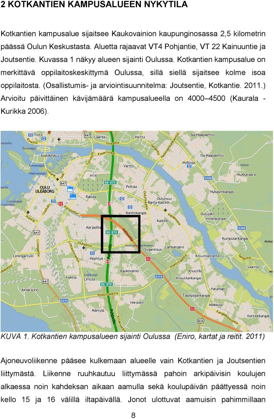 (Osallistumis- ja arviointisuunnitelma: Joutsentie, Kotkantie. 2011.) Arvioitu päivittäinen kävijämäärä kampusalueella on 4000 4500 (Kaurala - Kurikka 2006). KUVA 1.