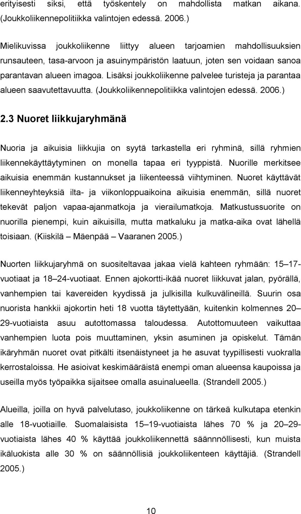 Lisäksi joukkoliikenne palvelee turisteja ja parantaa alueen saavutettavuutta. (Joukkoliikennepolitiikka valintojen edessä. 2006.) 2.