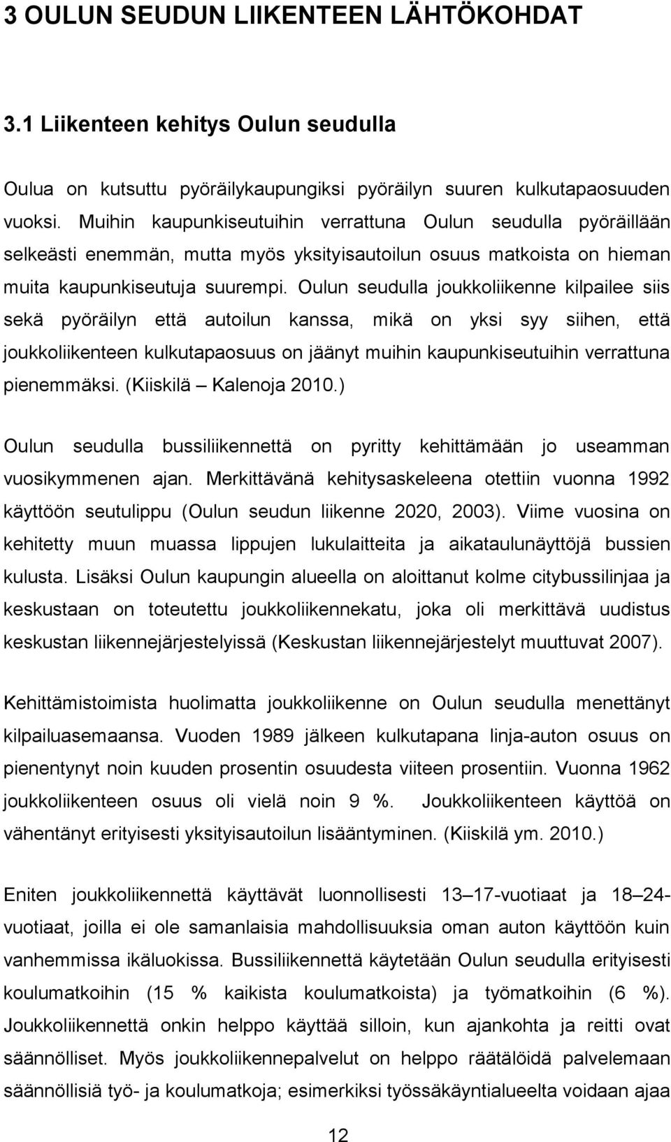 Oulun seudulla joukkoliikenne kilpailee siis sekä pyöräilyn että autoilun kanssa, mikä on yksi syy siihen, että joukkoliikenteen kulkutapaosuus on jäänyt muihin kaupunkiseutuihin verrattuna