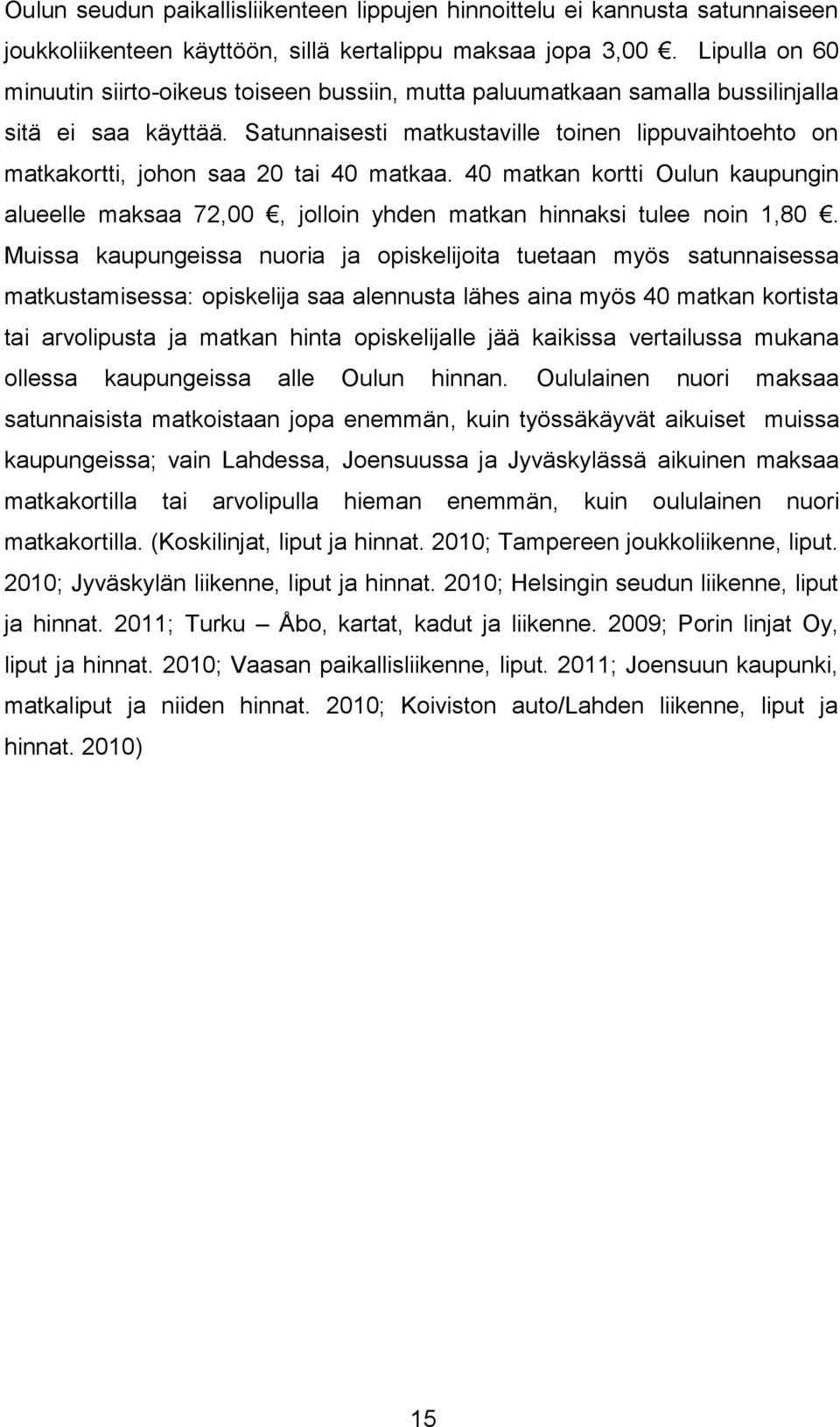 Satunnaisesti matkustaville toinen lippuvaihtoehto on matkakortti, johon saa 20 tai 40 matkaa. 40 matkan kortti Oulun kaupungin alueelle maksaa 72,00, jolloin yhden matkan hinnaksi tulee noin 1,80.