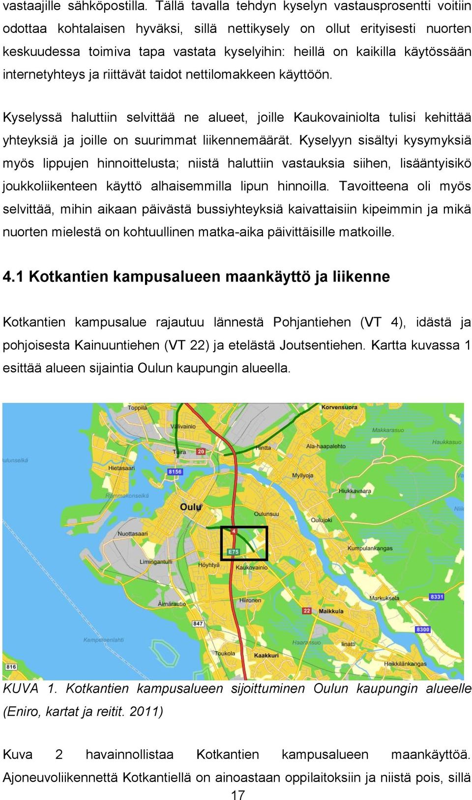 käytössään internetyhteys ja riittävät taidot nettilomakkeen käyttöön. Kyselyssä haluttiin selvittää ne alueet, joille Kaukovainiolta tulisi kehittää yhteyksiä ja joille on suurimmat liikennemäärät.