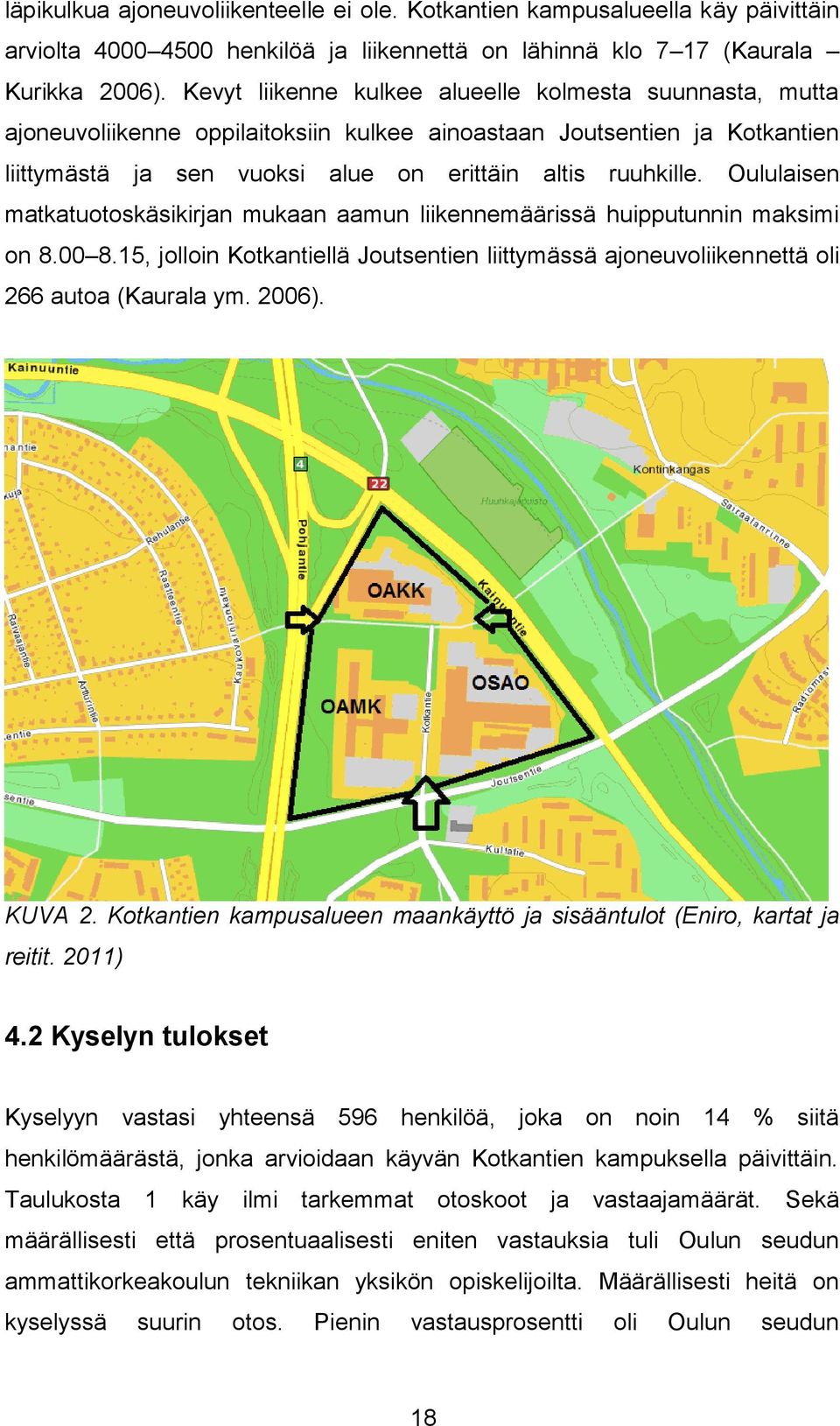 Oululaisen matkatuotoskäsikirjan mukaan aamun liikennemäärissä huipputunnin maksimi on 8.00 8.15, jolloin Kotkantiellä Joutsentien liittymässä ajoneuvoliikennettä oli 266 autoa (Kaurala ym. 2006).