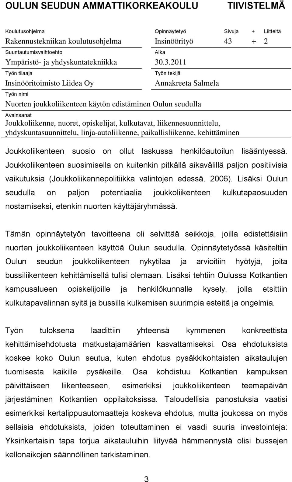 .3.2011 Työn tilaaja Insinööritoimisto Liidea Oy Työn tekijä Annakreeta Salmela Työn nimi Nuorten joukkoliikenteen käytön edistäminen Oulun seudulla Avainsanat Joukkoliikenne, nuoret, opiskelijat,