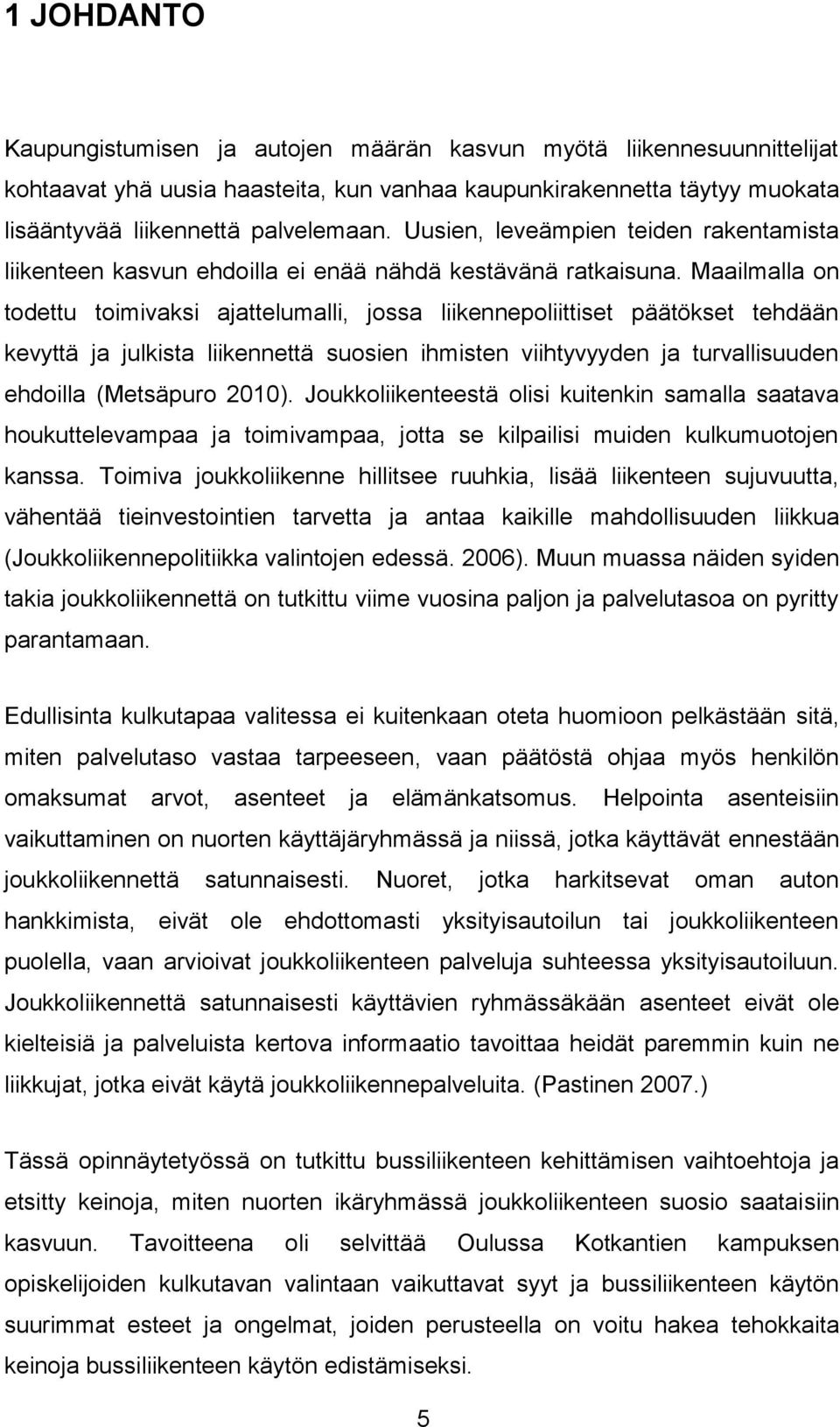 Maailmalla on todettu toimivaksi ajattelumalli, jossa liikennepoliittiset päätökset tehdään kevyttä ja julkista liikennettä suosien ihmisten viihtyvyyden ja turvallisuuden ehdoilla (Metsäpuro 2010).