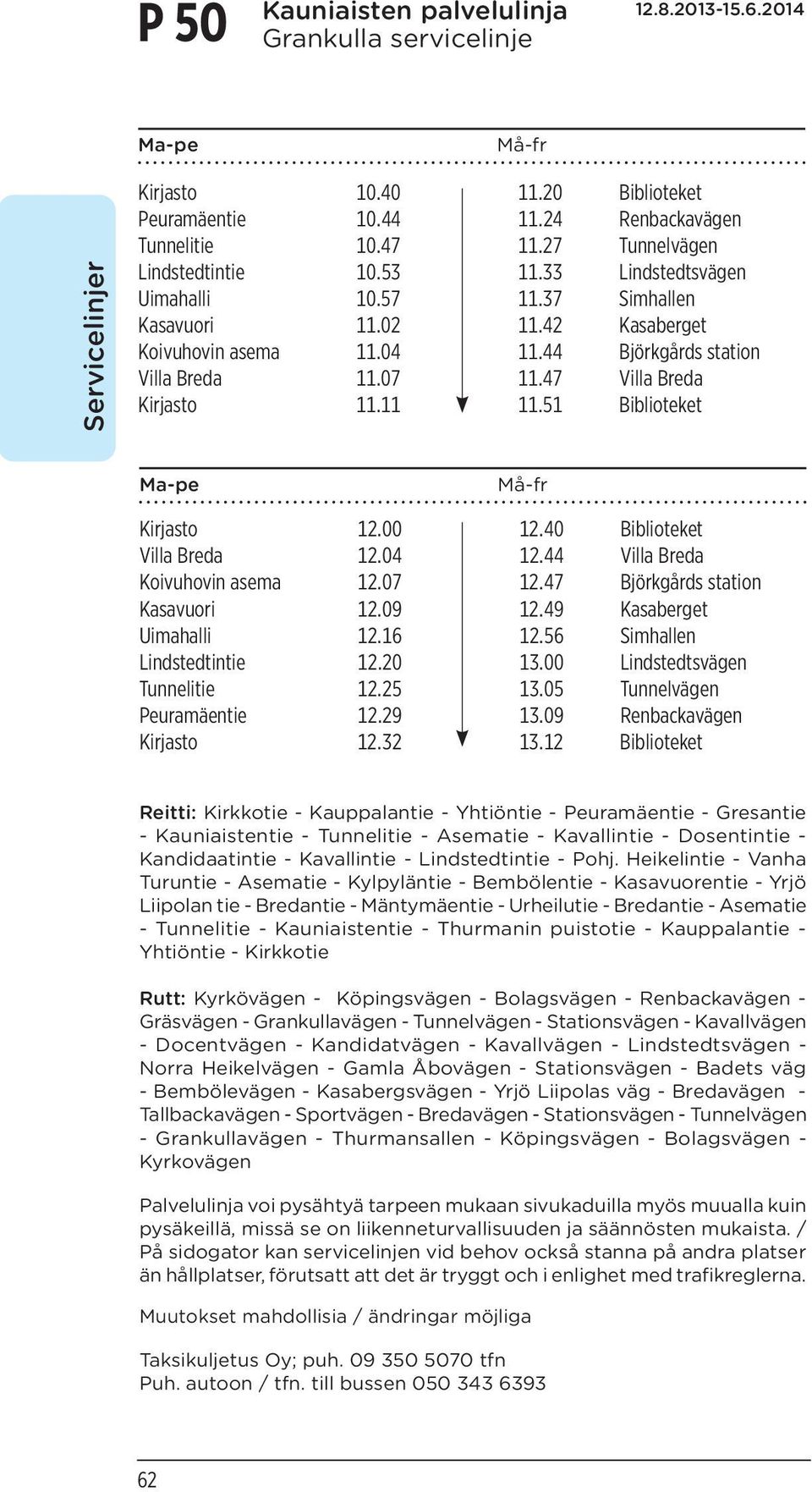 51 Biblioteket Kirjasto 12.00 12.40 Biblioteket Villa Breda 12.04 12.44 Villa Breda Koivuhovin asema 12.07 12.47 Björkgårds station Kasavuori 12.09 12.49 Kasaberget Uimahalli 12.16 12.