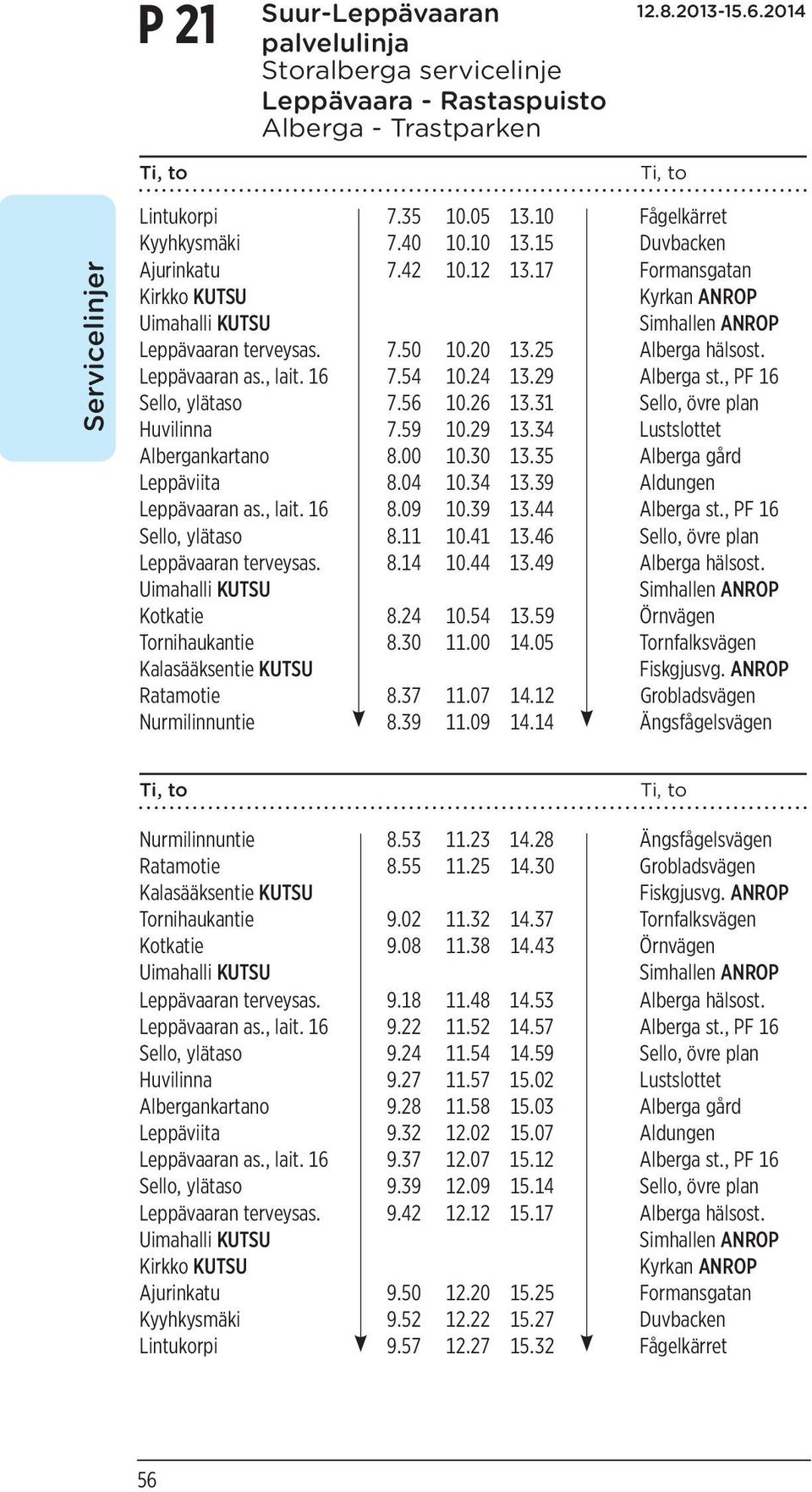 16 7.54 10.24 13.29 Alberga st., PF 16 Sello, ylätaso 7.56 10.26 13.31 Sello, övre plan Huvilinna 7.59 10.29 13.34 Lustslottet Albergankartano 8.00 10.30 13.35 Alberga gård Leppäviita 8.04 10.34 13.