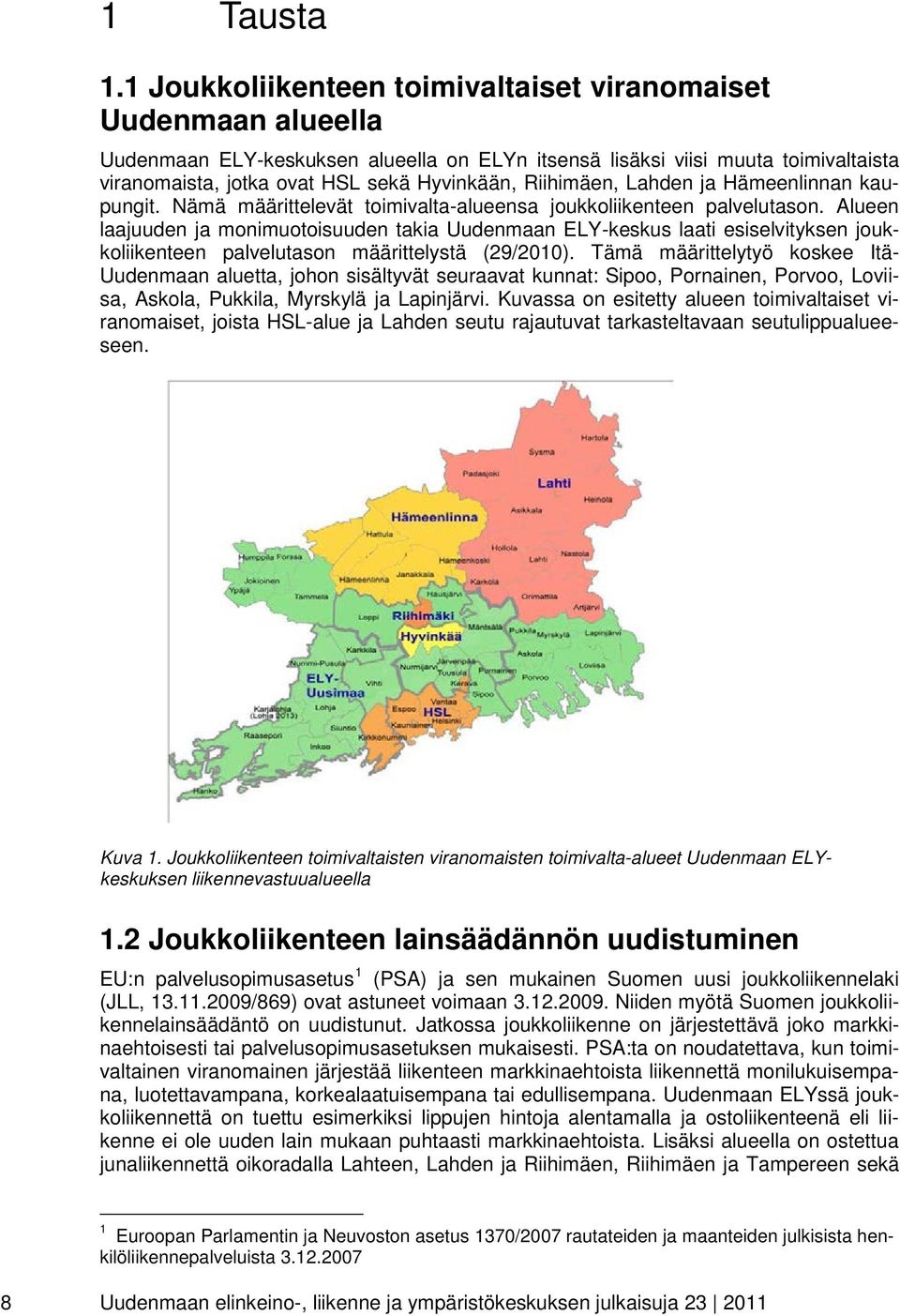 Riihimäen, Lahden ja Hämeenlinnan kaupungit. Nämä määrittelevät toimivalta-alueensa joukkoliikenteen palvelutason.