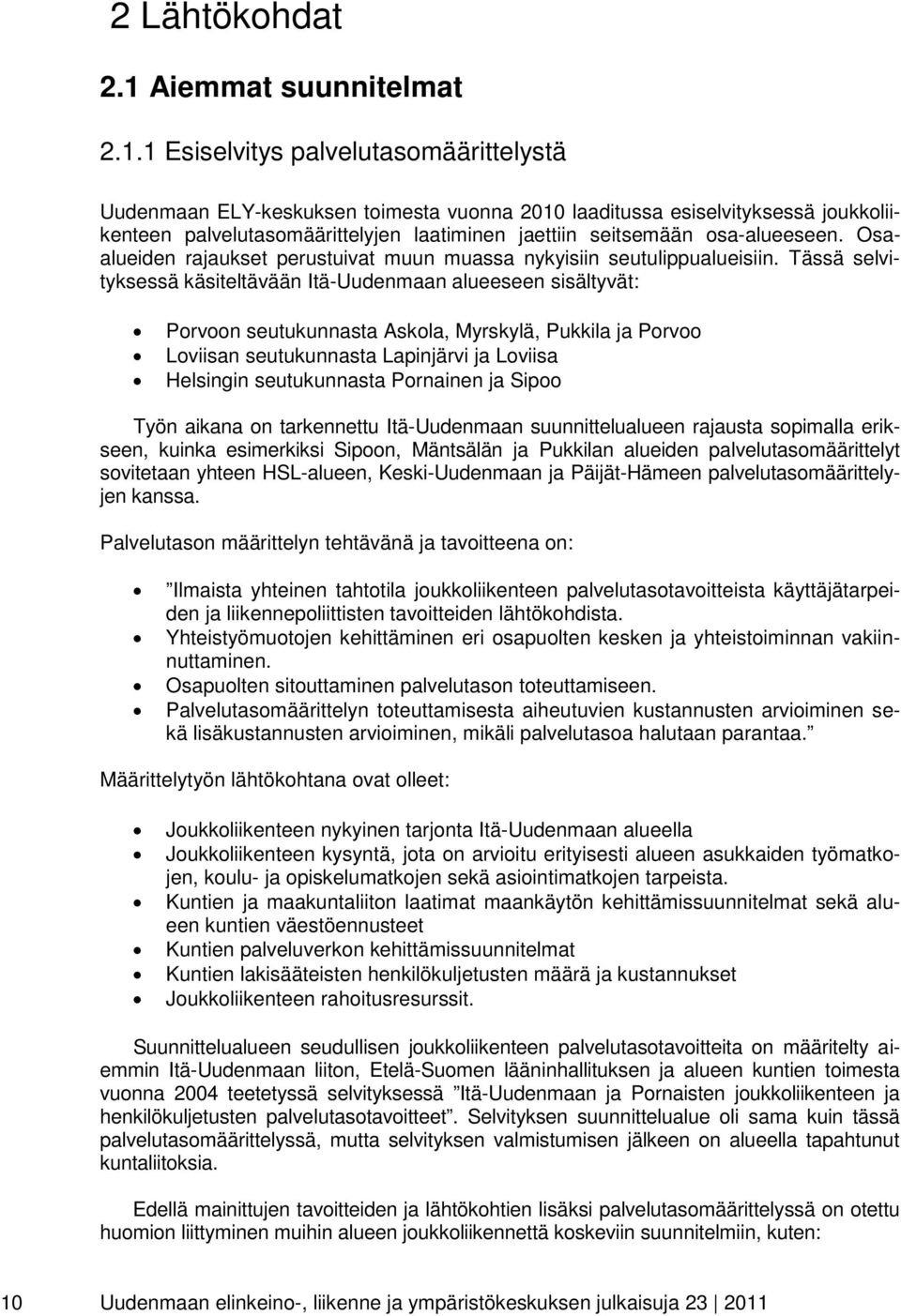 1 Esiselvitys palvelutasomäärittelystä Uudenmaan ELY-keskuksen toimesta vuonna 2010 laaditussa esiselvityksessä joukkoliikenteen palvelutasomäärittelyjen laatiminen jaettiin seitsemään osa-alueeseen.