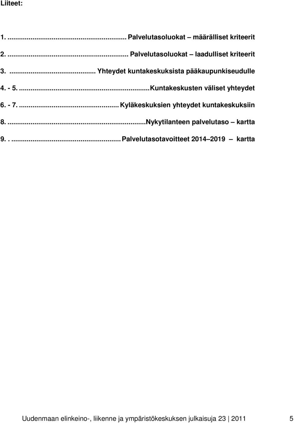 ... Kyläkeskuksien yhteydet kuntakeskuksiin 8.... Nykytilanteen palvelutaso kartta 9.