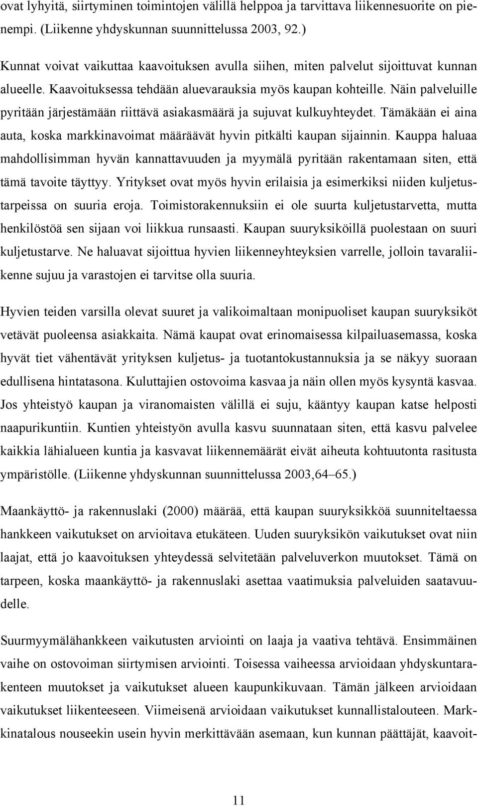 Näin palveluille pyritään järjestämään riittävä asiakasmäärä ja sujuvat kulkuyhteydet. Tämäkään ei aina auta, koska markkinavoimat määräävät hyvin pitkälti kaupan sijainnin.