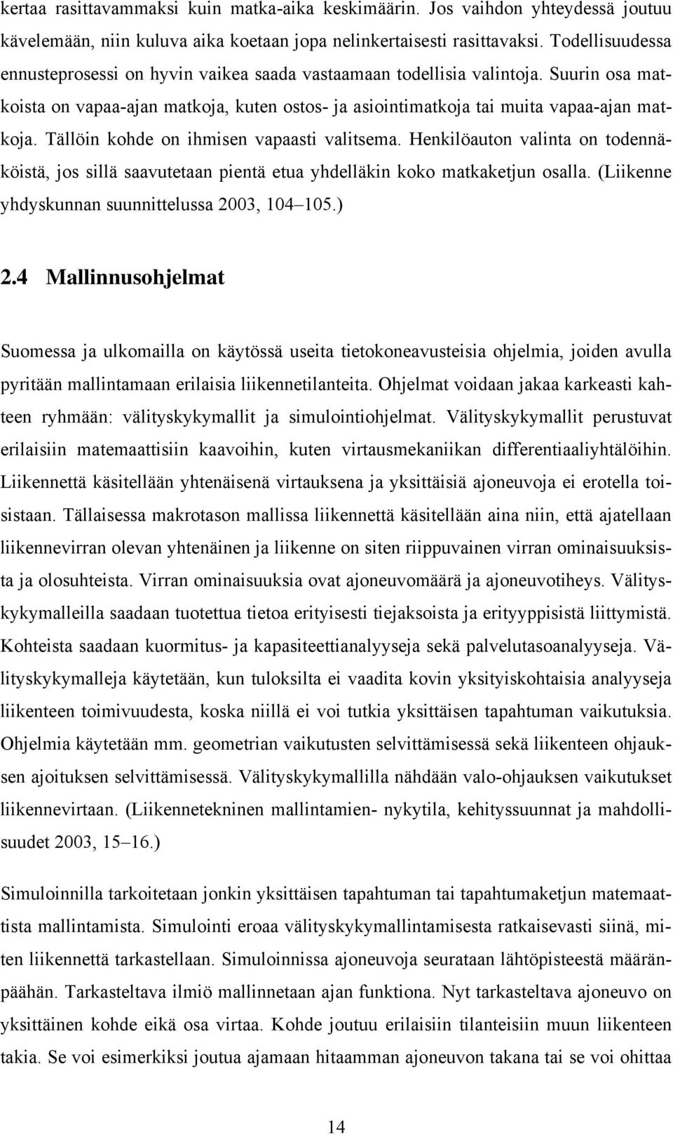 Tällöin kohde on ihmisen vapaasti valitsema. Henkilöauton valinta on todennäköistä, jos sillä saavutetaan pientä etua yhdelläkin koko matkaketjun osalla.