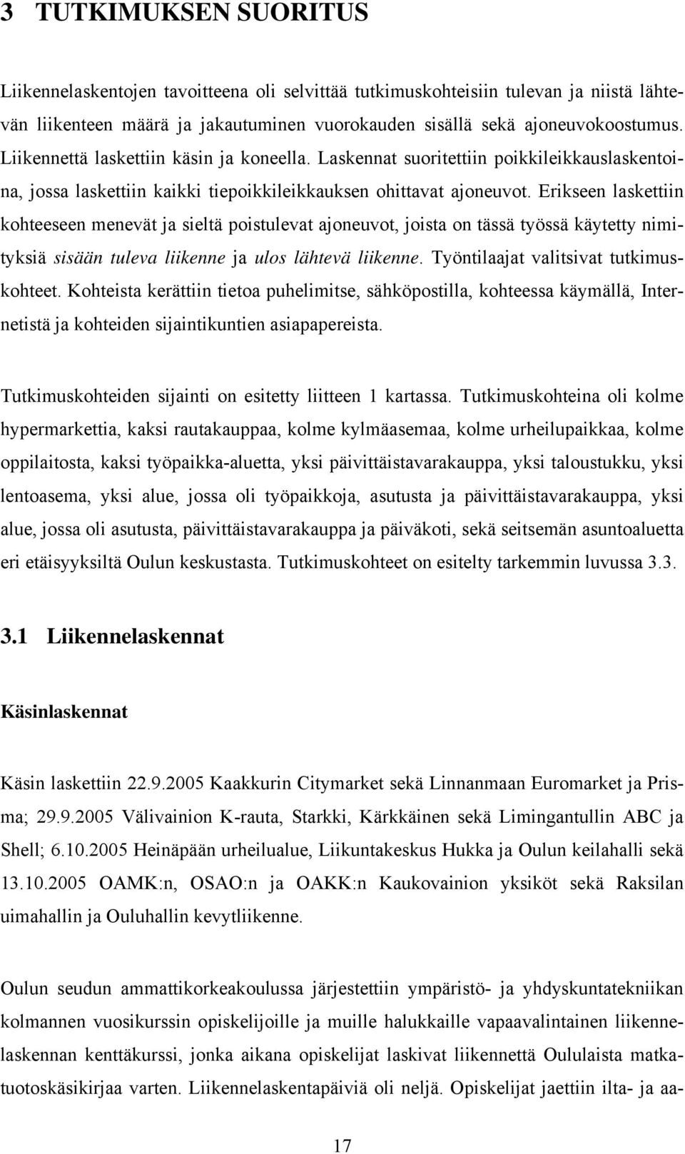 Erikseen laskettiin kohteeseen menevät ja sieltä poistulevat ajoneuvot, joista on tässä työssä käytetty nimityksiä tuleva liikenne ja lähtevä liikenne. Työntilaajat valitsivat tutkimuskohteet.