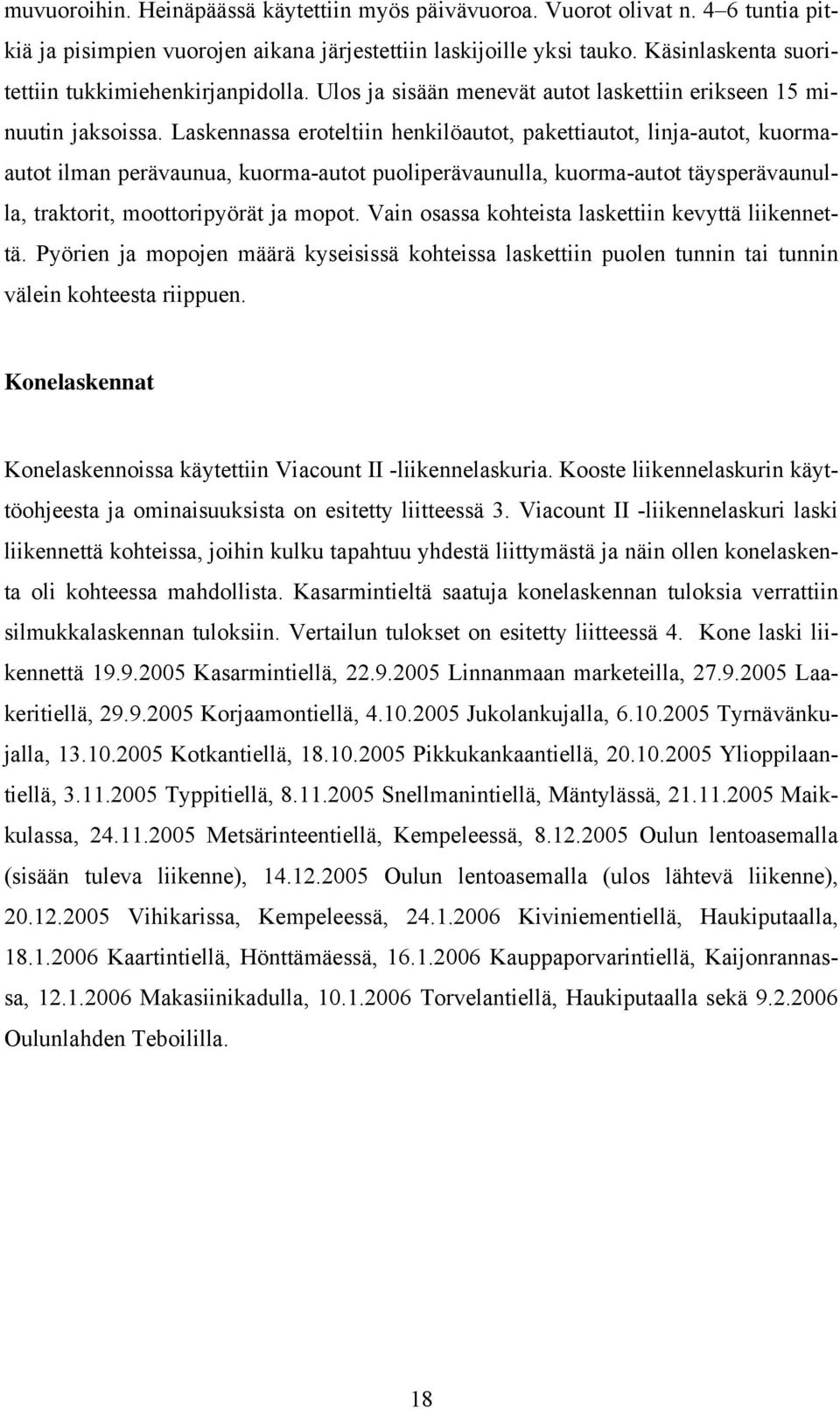 Laskennassa eroteltiin henkilöautot, pakettiautot, linja-autot, kuormaautot ilman perävaunua, kuorma-autot puoliperävaunulla, kuorma-autot täysperävaunulla, traktorit, moottoripyörät ja mopot.