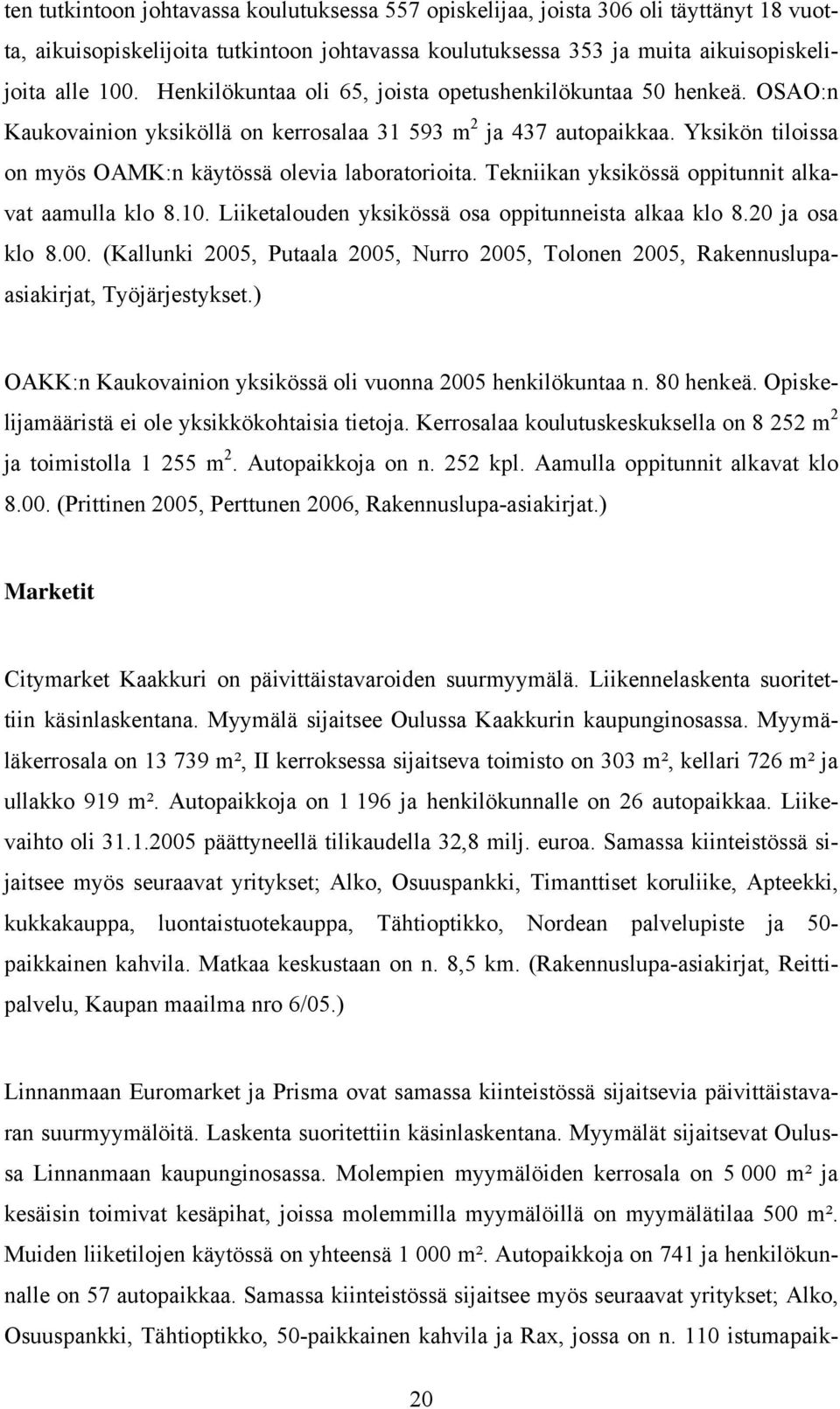 Tekniikan yksikössä oppitunnit alkavat aamulla klo 8.1. Liiketalouden yksikössä osa oppitunneista alkaa klo 8.2 ja osa klo 8.