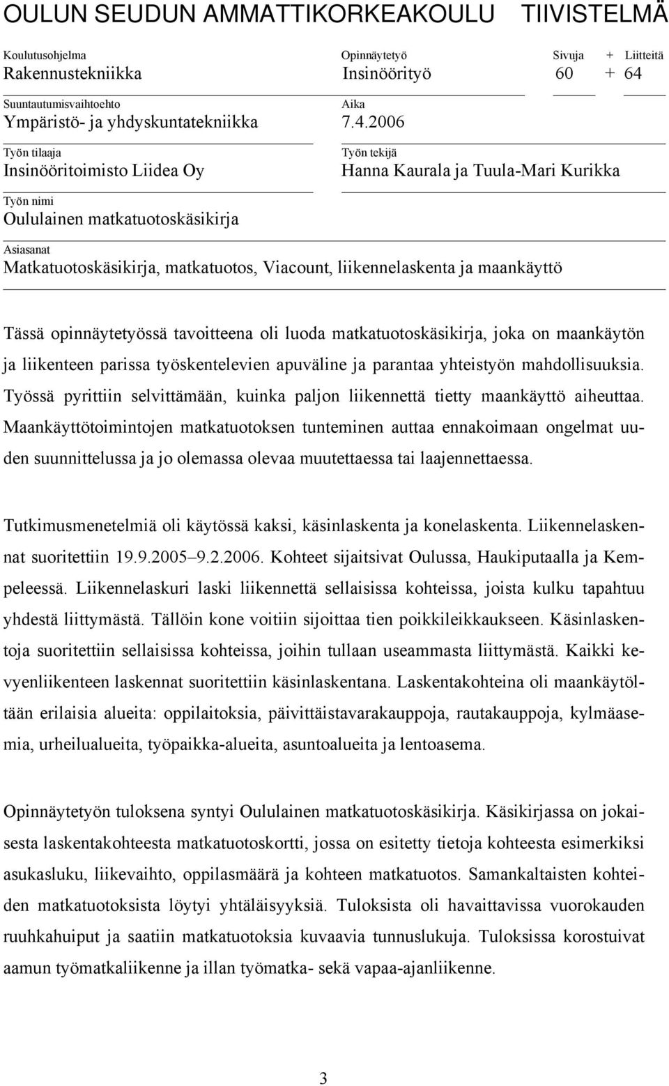 26 Työn tilaaja Insinööritoimisto Liidea Oy Työn tekijä Hanna Kaurala ja Tuula-Mari Kurikka Työn nimi Oululainen matkatuotoskäsikirja Asiasanat Matkatuotoskäsikirja, matkatuotos, Viacount,