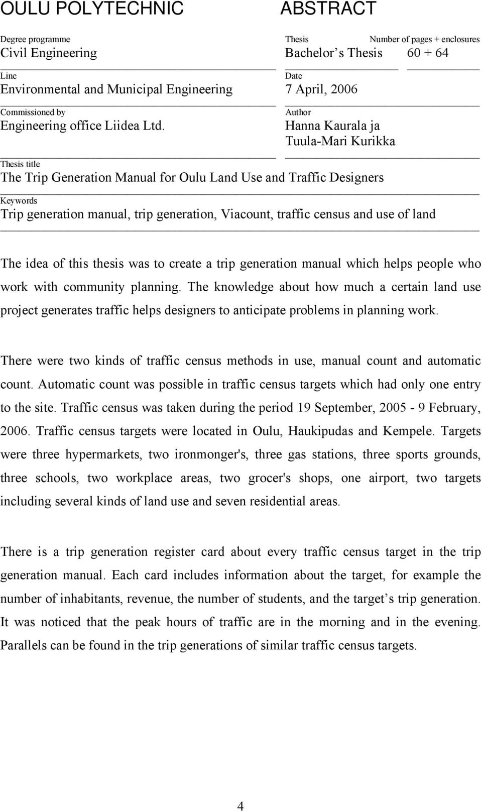 Date Author Hanna Kaurala ja Tuula-Mari Kurikka Thesis title The Trip Generation Manual for Oulu Land Use and Traffic Designers Keywords Trip generation manual, trip generation, Viacount, traffic