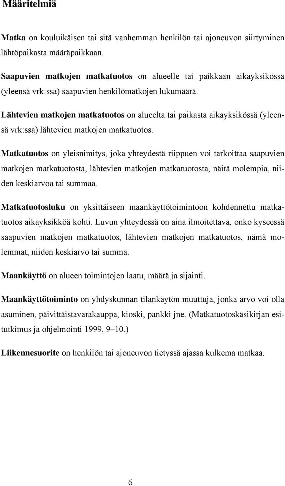 Lähtevien matkojen matkatuotos on alueelta tai paikasta aikayksikössä (yleensä vrk:ssa) lähtevien matkojen matkatuotos.