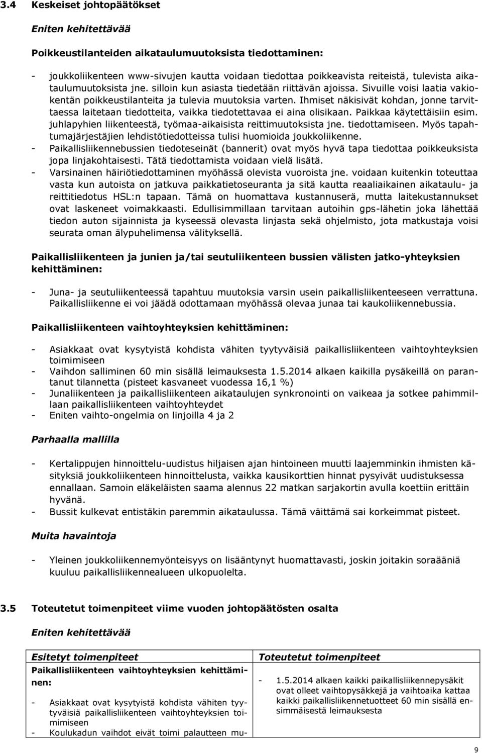 Ihmiset näkisivät kohdan, jonne tarvittaessa laitetaan tiedotteita, vaikka tiedotettavaa ei aina olisikaan. Paikkaa käytettäisiin esim.