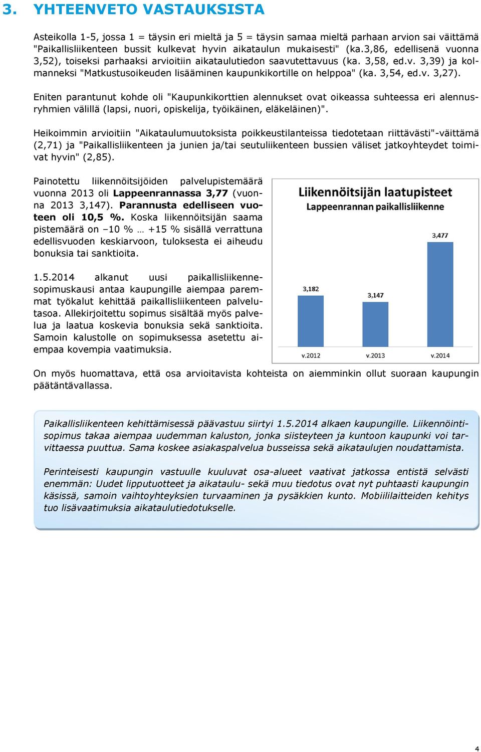 3,54, ed.v. 3,27). Eniten parantunut kohde oli "Kaupunkikorttien alennukset ovat oikeassa suhteessa eri alennusryhmien välillä (lapsi, nuori, opiskelija, työikäinen, eläkeläinen)".