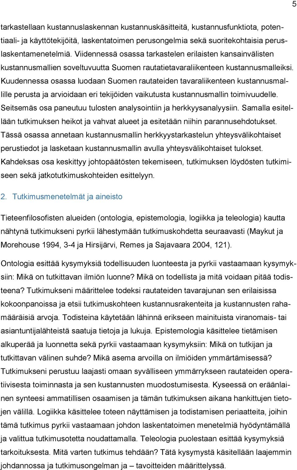 Kuudennessa osassa luodaan Suomen rautateiden tavaraliikenteen kustannusmallille perusta ja arvioidaan eri tekijöiden vaikutusta kustannusmallin toimivuudelle.