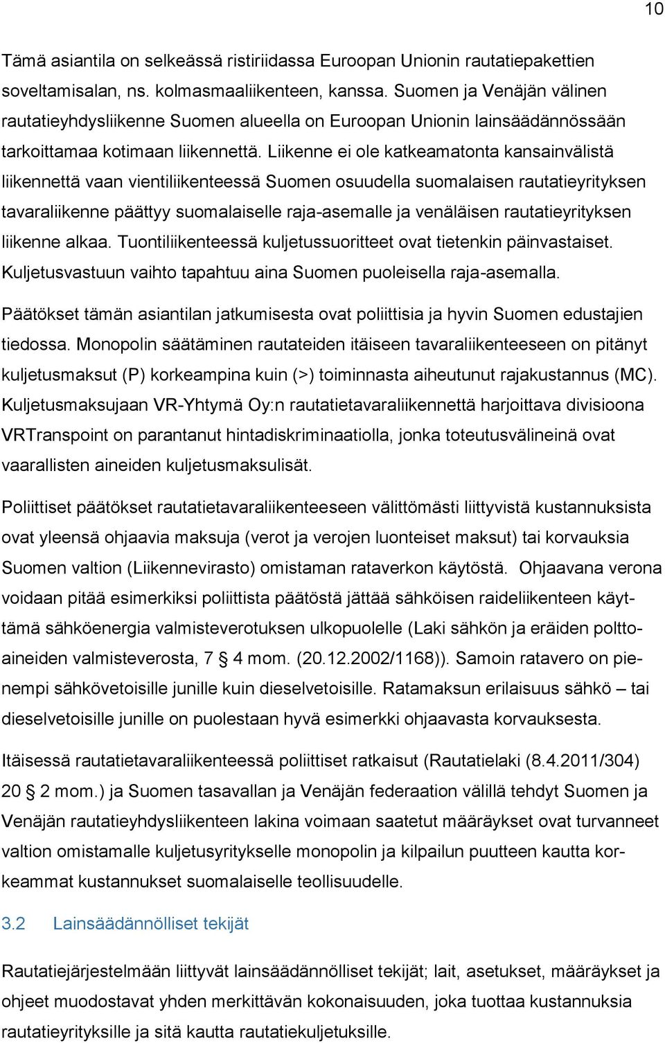 Liikenne ei ole katkeamatonta kansainvälistä liikennettä vaan vientiliikenteessä Suomen osuudella suomalaisen rautatieyrityksen tavaraliikenne päättyy suomalaiselle raja-asemalle ja venäläisen