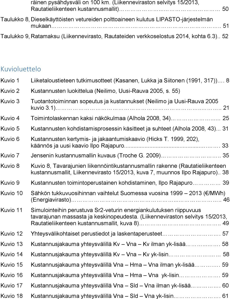 8 Kuvio 2 Kustannusten luokittelua (Neilimo, Uusi-Rauva 2005, s. 55) Kuvio 3 Tuotantotoiminnan sopeutus ja kustannukset (Neilimo ja Uusi-Rauva 2005 kuvio 3.1).