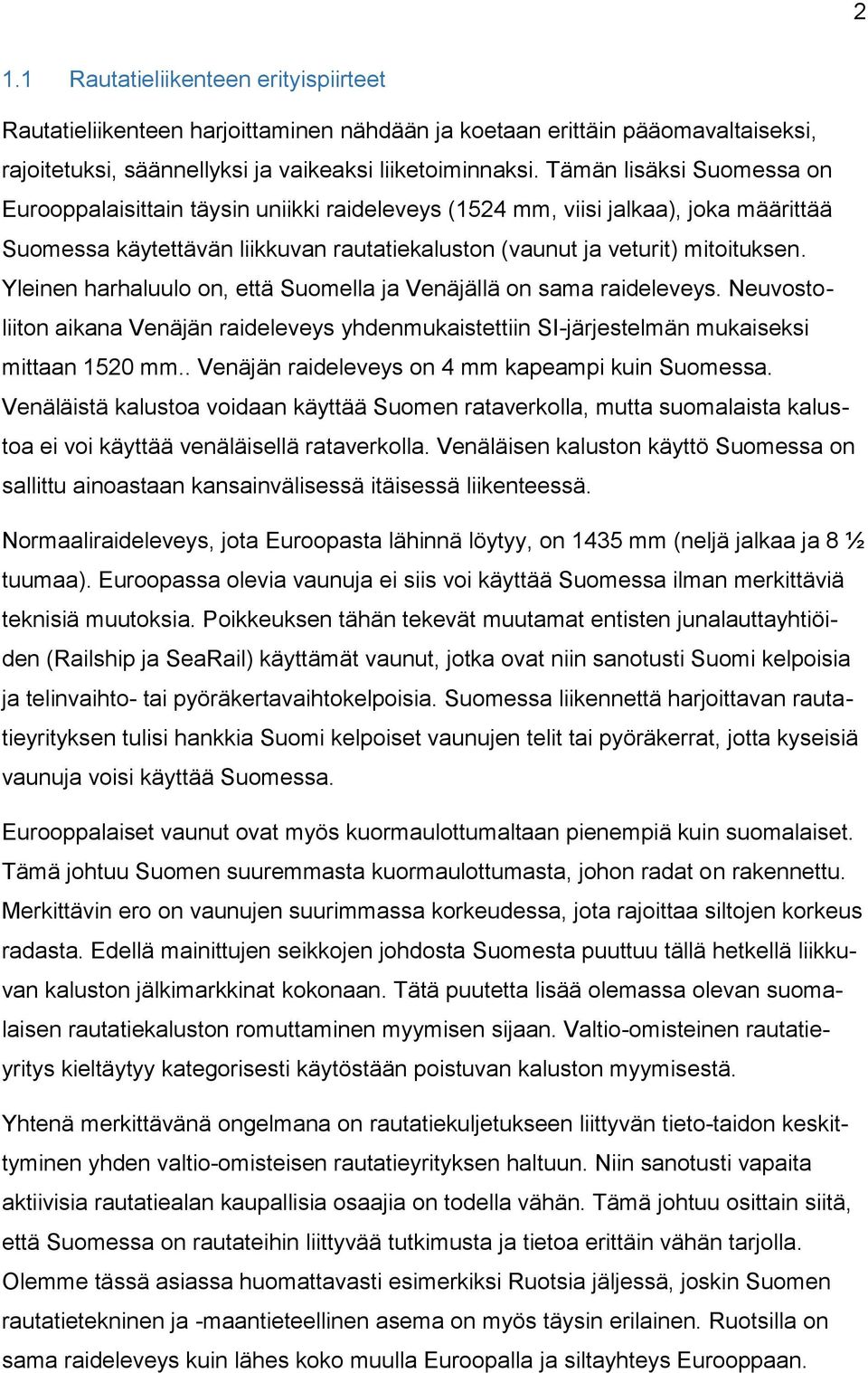 Yleinen harhaluulo on, että Suomella ja Venäjällä on sama raideleveys. Neuvostoliiton aikana Venäjän raideleveys yhdenmukaistettiin SI-järjestelmän mukaiseksi mittaan 1520 mm.