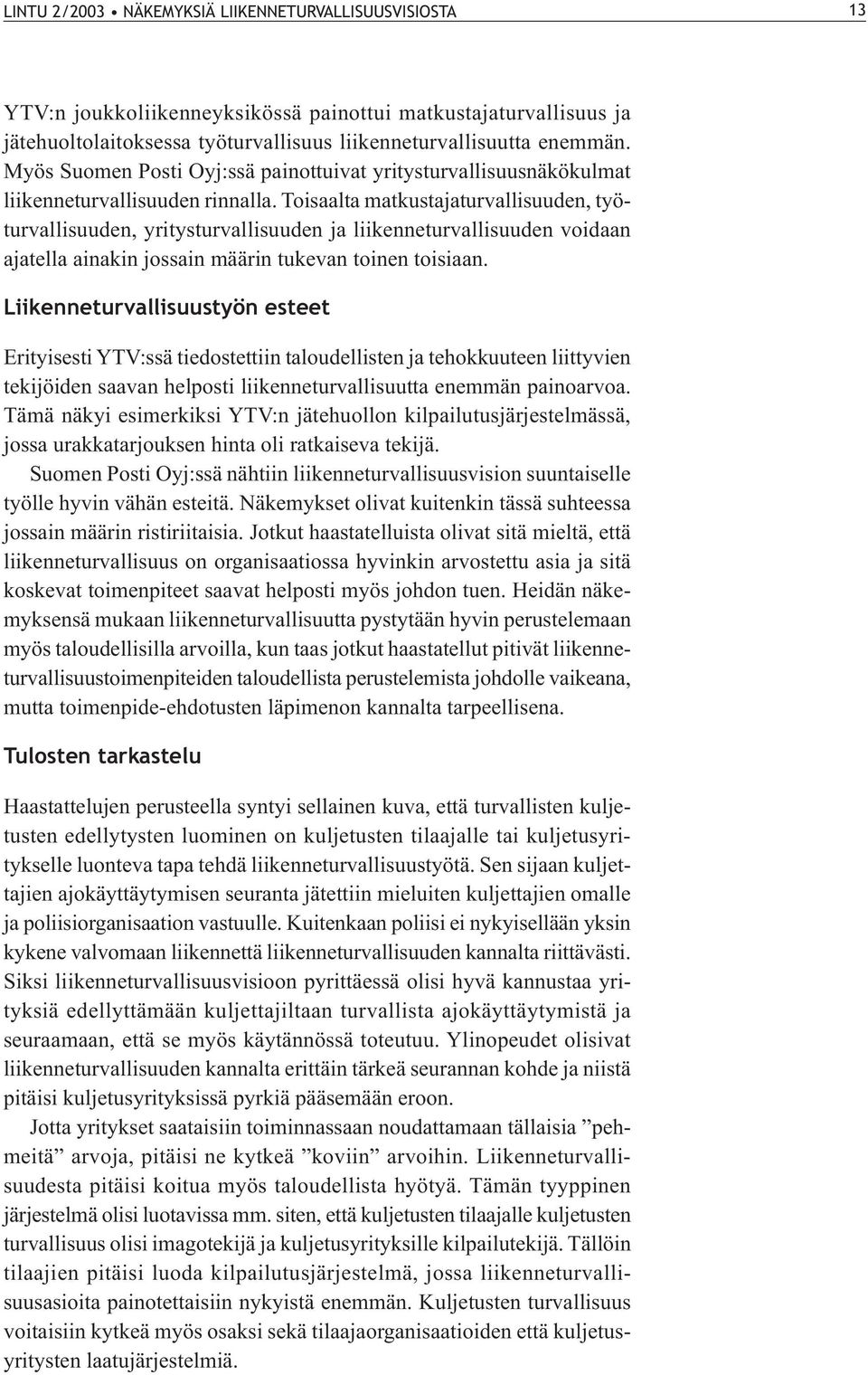 Toisaalta matkustajaturvallisuuden, työturvallisuuden, yritysturvallisuuden ja liikenneturvallisuuden voidaan ajatella ainakin jossain määrin tukevan toinen toisiaan.