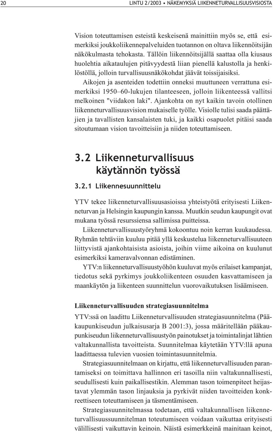 Tällöin liikennöitsijällä saattaa olla kiusaus huolehtia aikataulujen pitävyydestä liian pienellä kalustolla ja henkilöstöllä, jolloin turvallisuusnäkökohdat jäävät toissijaisiksi.