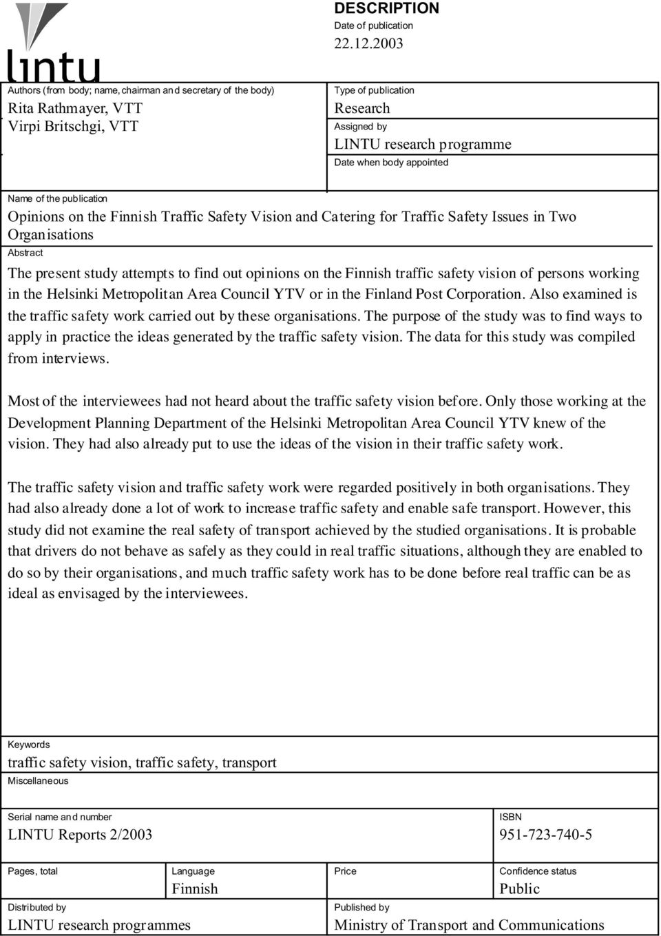 Name of the publication Opinions on the Finnish Traffic Safety Vision and Catering for Traffic Safety Issues in Two Organisations Abstract The present study attempts to find out opinions on the