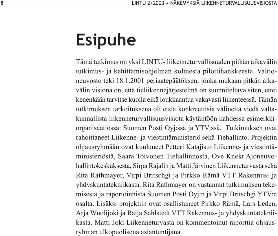 .1.2001 periaatepäätöksen, jonka mukaan pitkän aikavälin visiona on, että tieliikennejärjestelmä on suunniteltava siten, ettei kenenkään tarvitse kuolla eikä loukkaantua vakavasti liikenteessä.