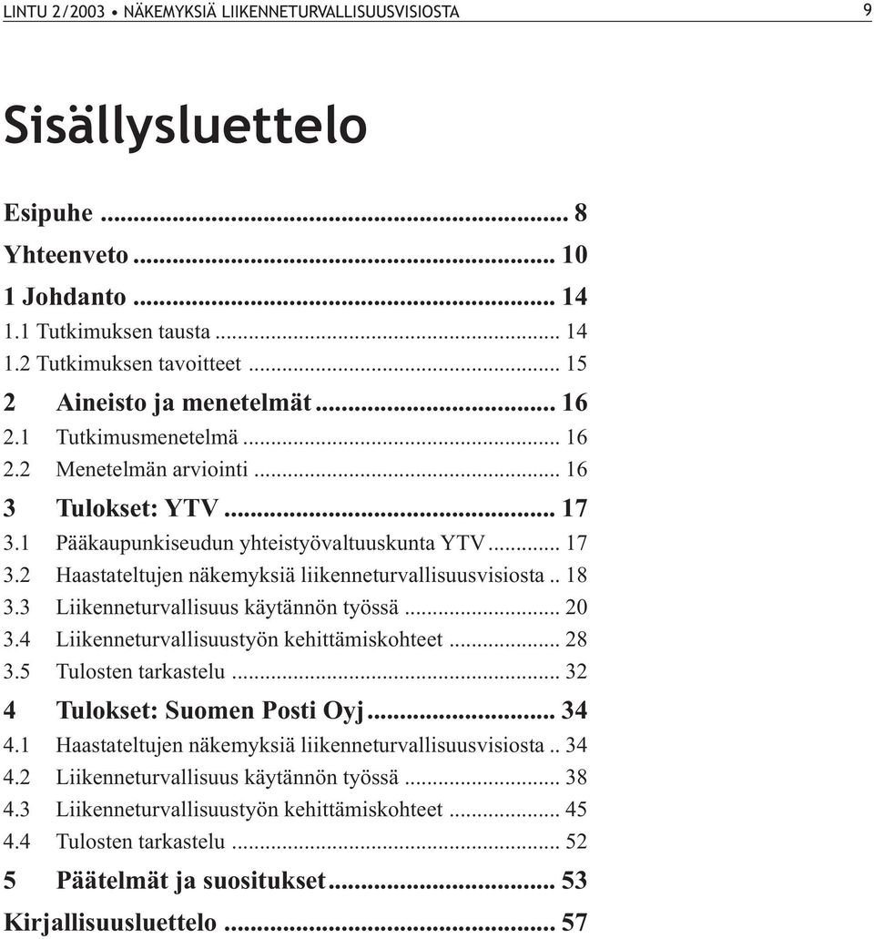 . 18 3.3 Liikenneturvallisuus käytännön työssä... 20 3.4 Liikenneturvallisuustyön kehittämiskohteet... 28 3.5 Tulosten tarkastelu... 32 4 Tulokset: Suomen Posti Oyj... 34 4.