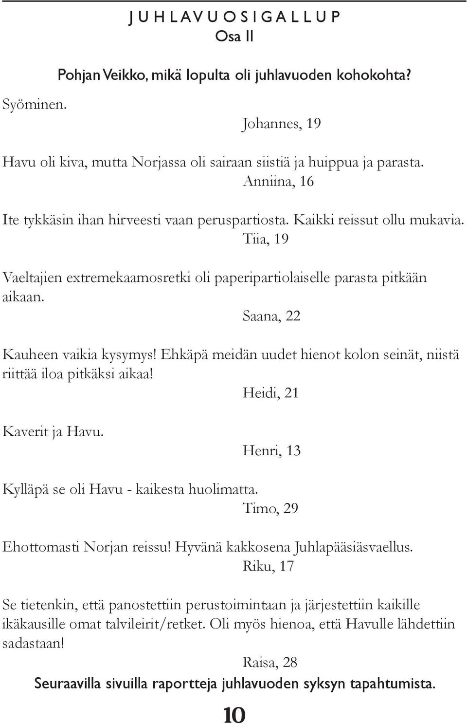 Saana, 22 Kauheen vaikia kysymys! Ehkäpä meidän uudet hienot kolon seinät, niistä riittää iloa pitkäksi aikaa! Heidi, 21 Kaverit ja Havu. Henri, 13 Kylläpä se oli Havu - kaikesta huolimatta.