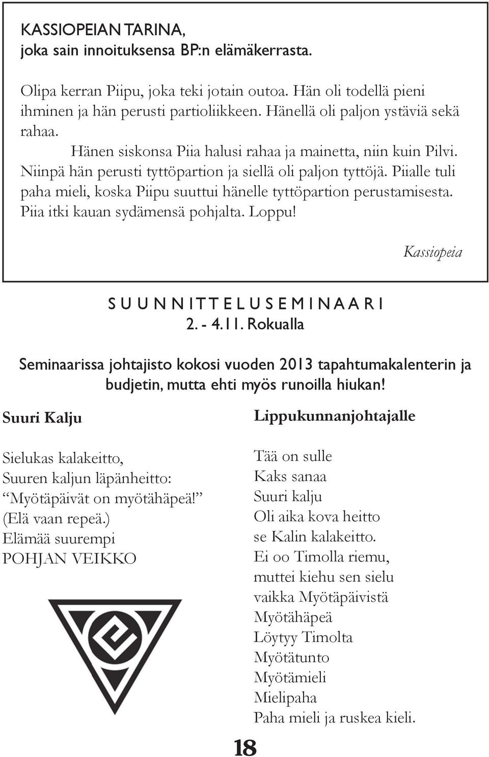 Piialle tuli paha mieli, koska Piipu suuttui hänelle tyttöpartion perustamisesta. Piia itki kauan sydämensä pohjalta. Loppu! Kassiopeia S U U N N I T T E L U S E M I N A A R I 2. - 4.11.