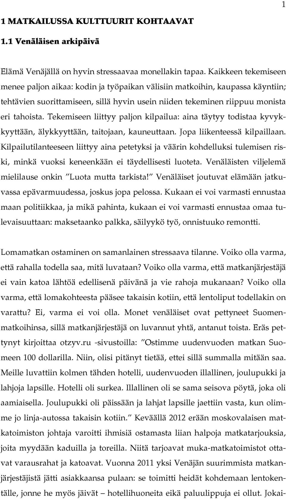 Tekemiseen liittyy paljon kilpailua: aina täytyy todistaa kyvykkyyttään, älykkyyttään, taitojaan, kauneuttaan. Jopa liikenteessä kilpaillaan.